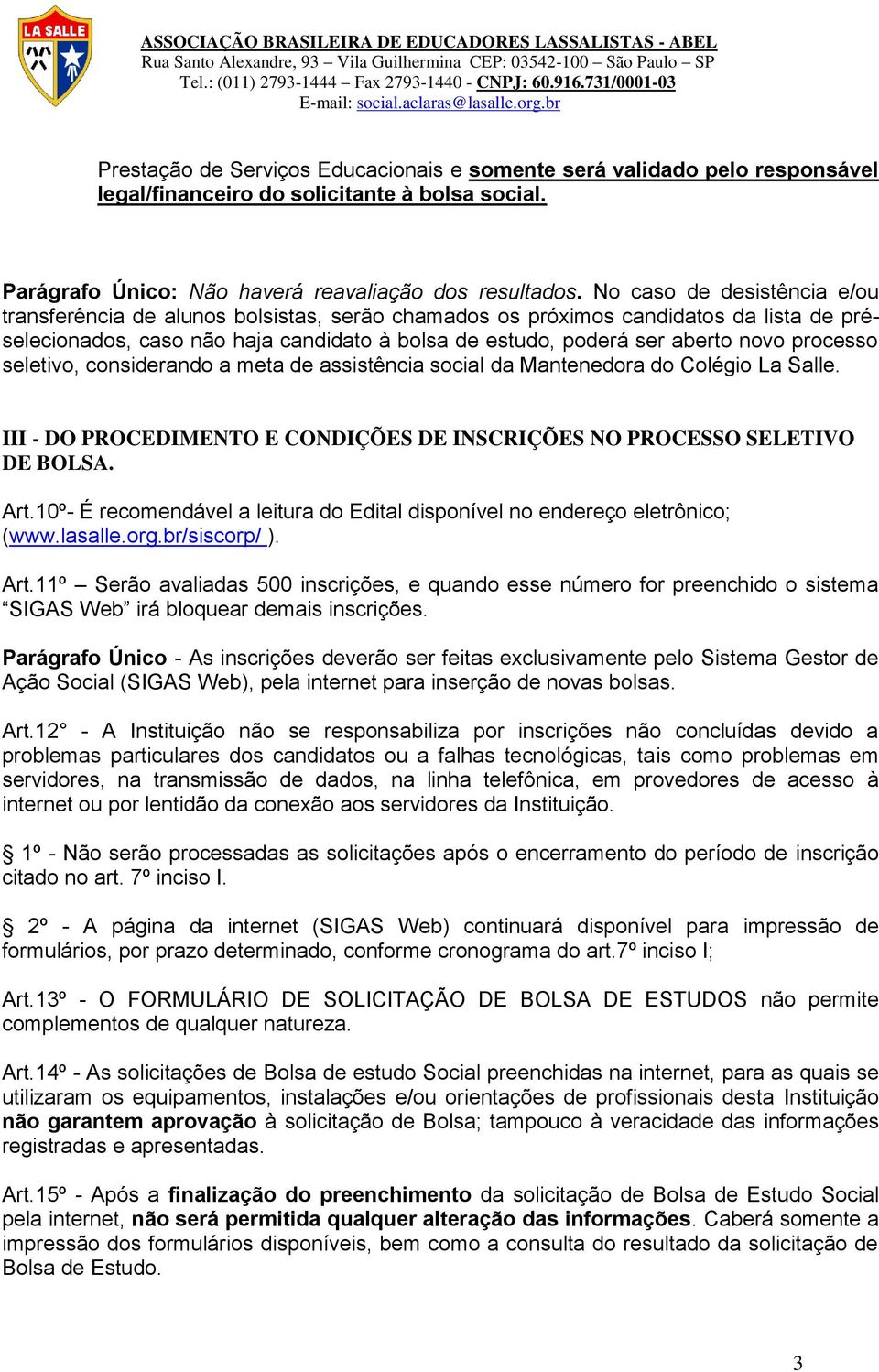 processo seletivo, considerando a meta de assistência social da Mantenedora do Colégio La Salle. III - DO PROCEDIMENTO E CONDIÇÕES DE INSCRIÇÕES NO PROCESSO SELETIVO DE BOLSA. Art.