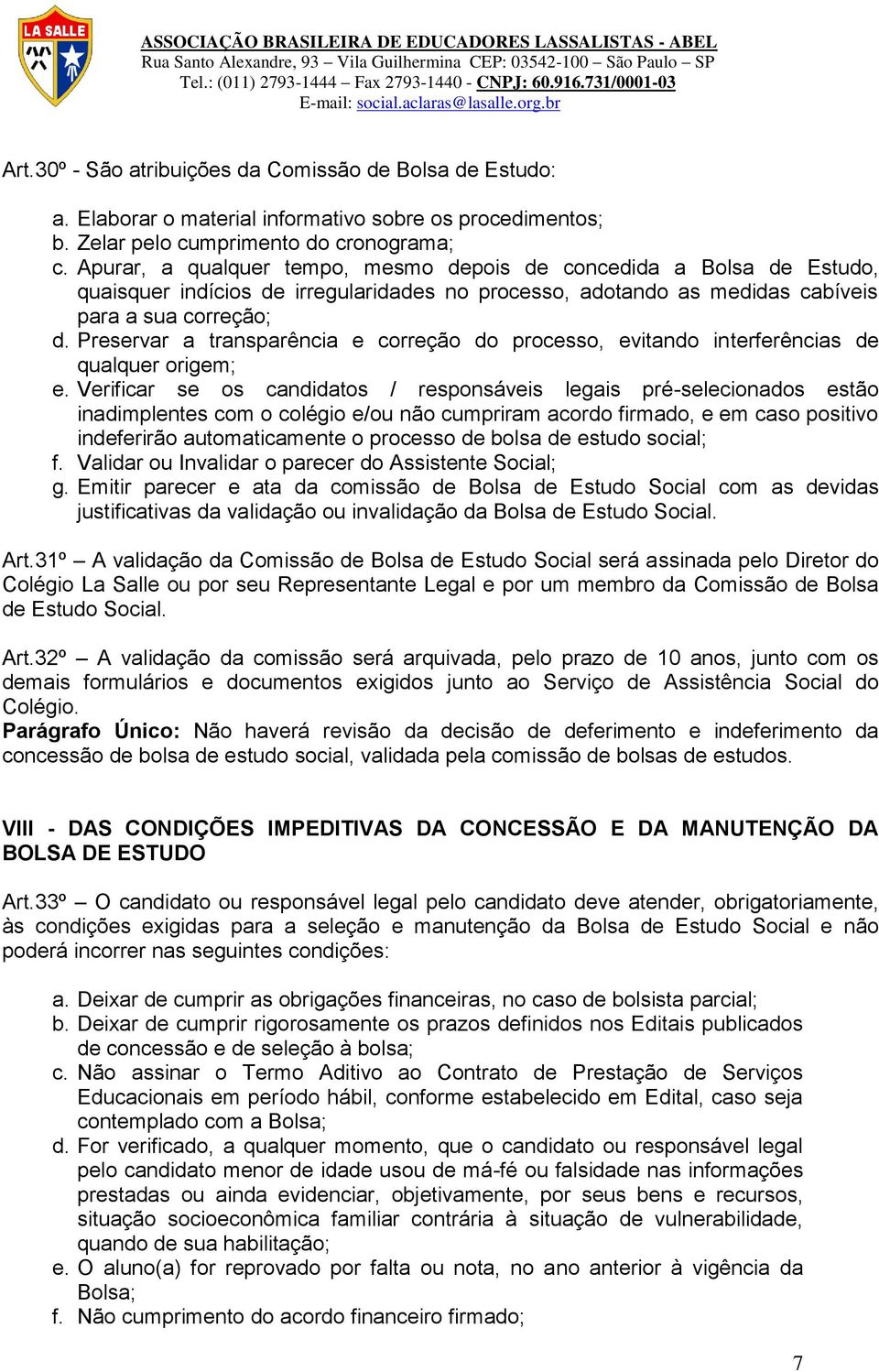 Preservar a transparência e correção do processo, evitando interferências de qualquer origem; e.