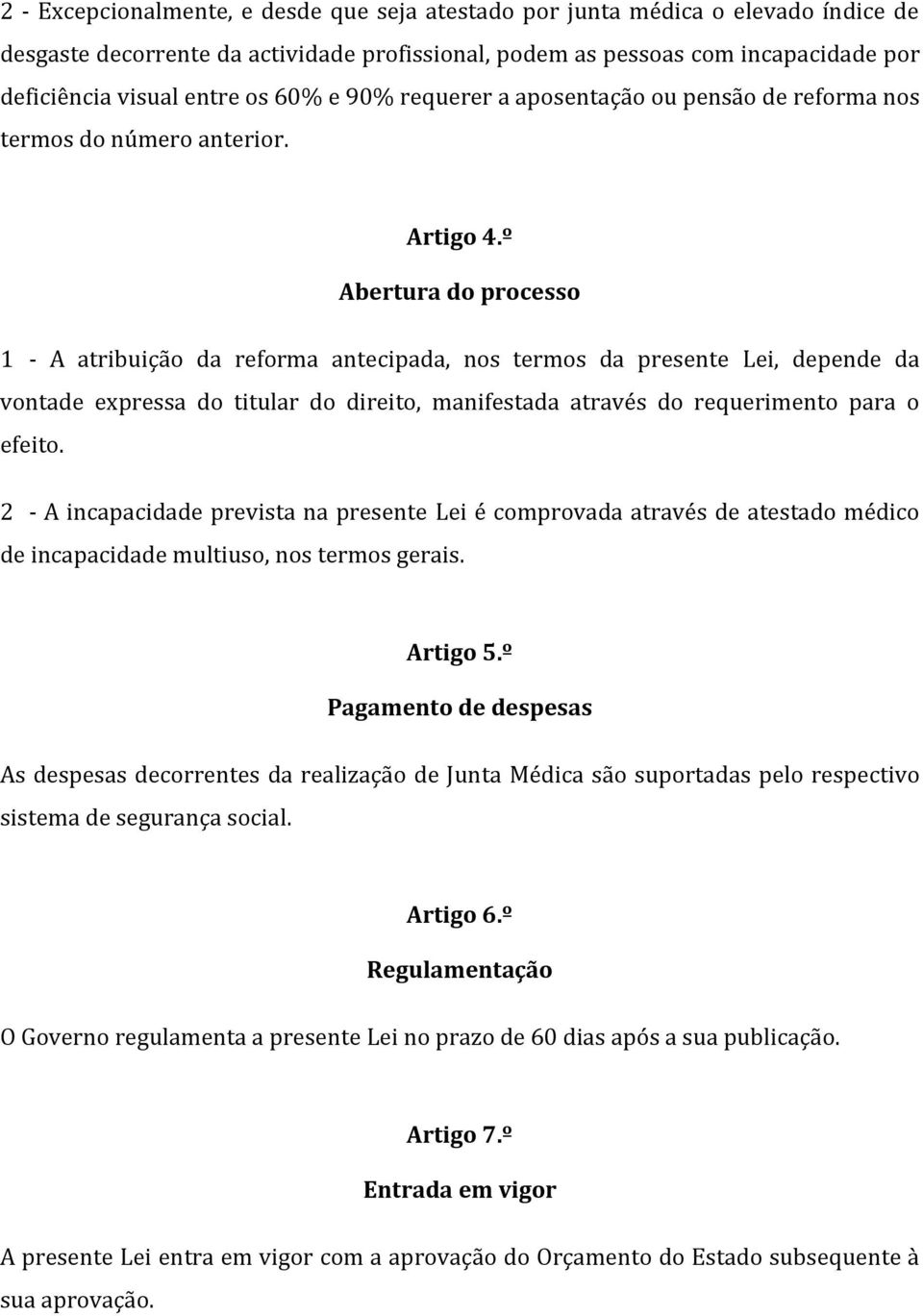 º Abertura do processo 1 - A atribuição da reforma antecipada, nos termos da presente Lei, depende da vontade expressa do titular do direito, manifestada através do requerimento para o efeito.