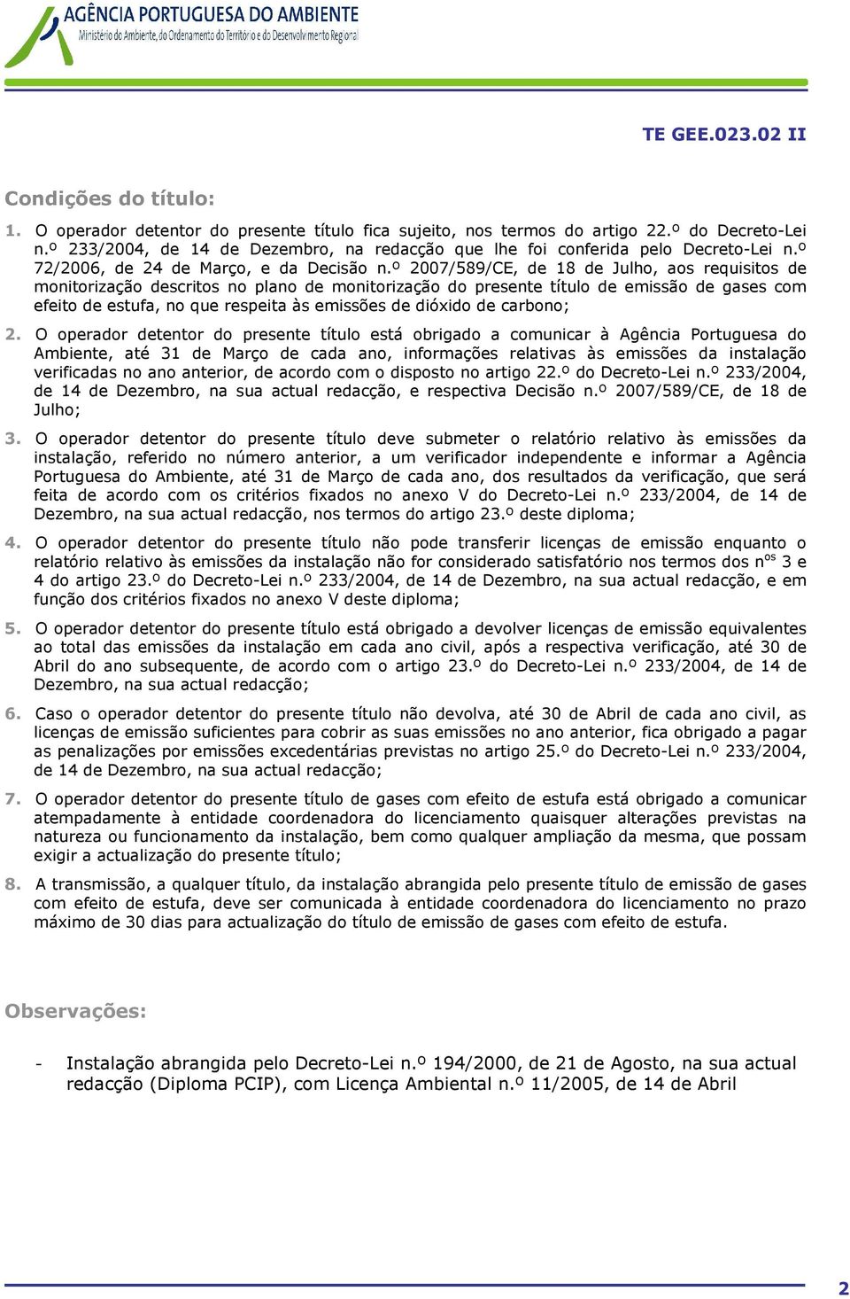 º 2007/589/CE, de 18 de Julho, aos requisitos de monitorização descritos no plano de monitorização do presente título de de gases com efeito de estufa, no que respeita às emissões de dióxido de