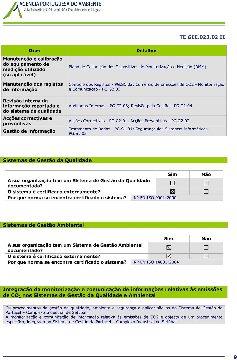 06 Revisão interna da informação reportada e do sistema de qualidade Acções correctivas e preventivas Gestão de informação Auditorias Internas - PG.G2.03; Revisão pela Gestão - PG.G2.04 Acções Correctivas - PG.