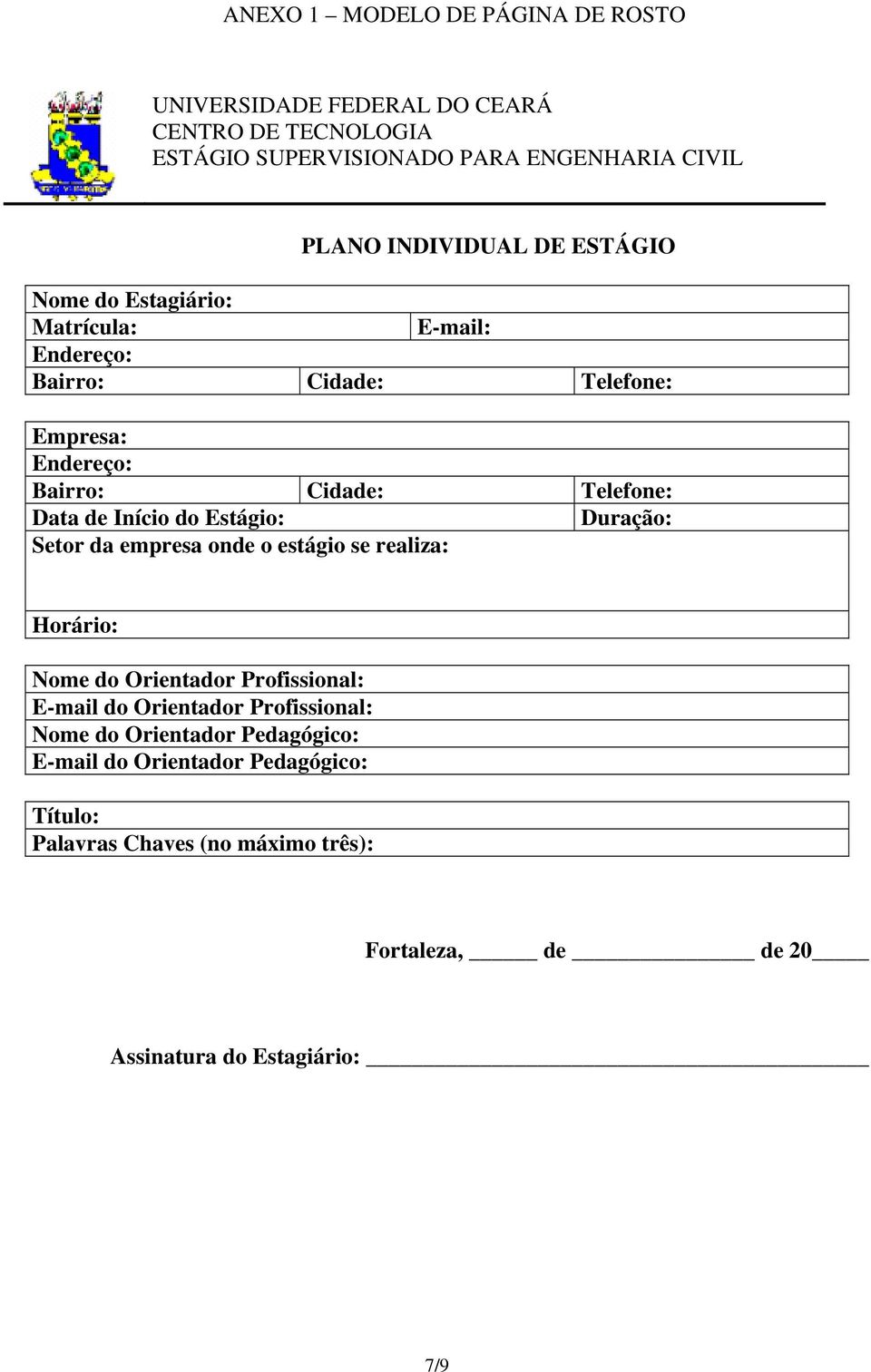 do Estágio: Duração: Setor da empresa onde o estágio se realiza: Horário: Nome do Orientador Profissional: E-mail do Orientador Profissional: Nome