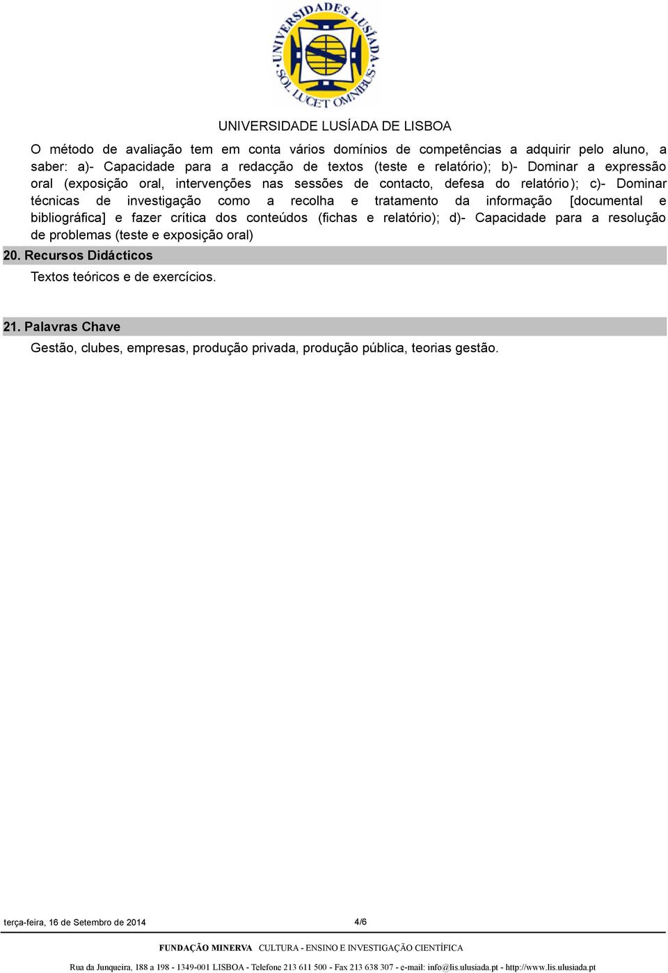 [documental e bibliográfica] e fazer crítica dos conteúdos (fichas e relatório); d)- Capacidade para a resolução de problemas (teste e exposição oral) 20.