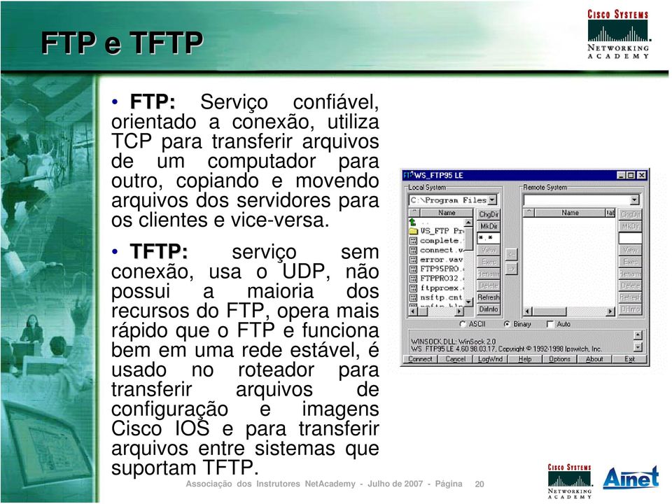 TFTP: serviço sem conexão, usa o UDP, não possui a maioria dos recursos do FTP, opera mais rápido que o FTP e funciona