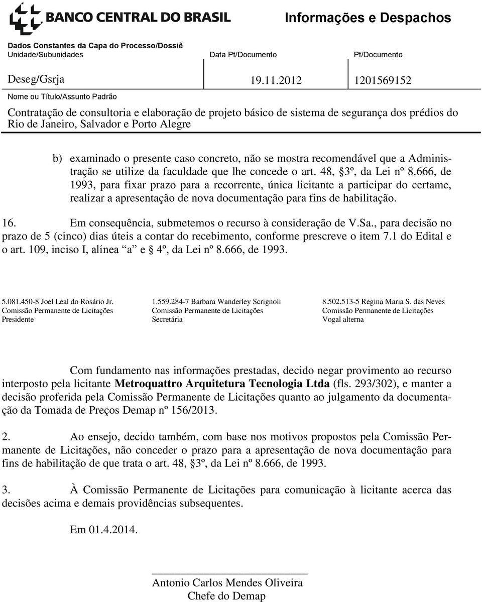 Em consequência, submetemos o recurso à consideração de V.Sa., para decisão no prazo de 5 (cinco) dias úteis a contar do recebimento, conforme prescreve o item 7.1 do Edital e o art.