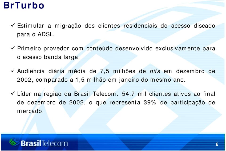 Audiência diária média de 7,5 milhões de hits em dezembro de 2002, comparado a 1,5 milhão em janeiro do