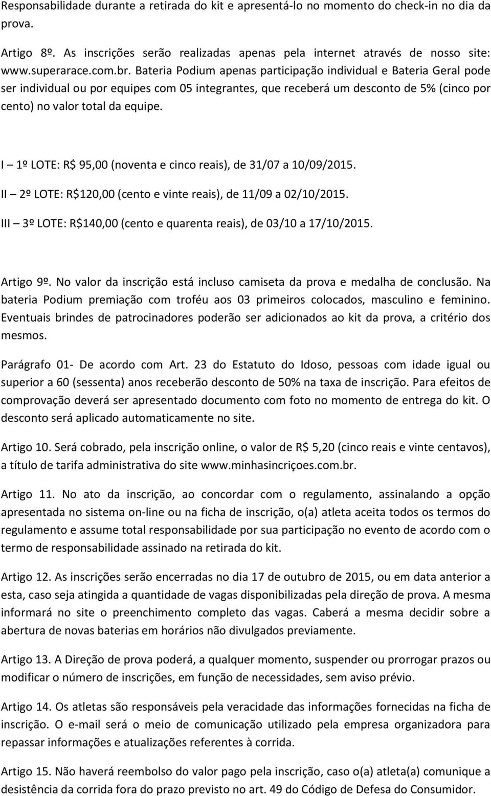 I 1º LOTE: R$ 95,00 (noventa e cinco reais), de 31/07 a 10/09/2015. II 2º LOTE: R$120,00 (cento e vinte reais), de 11/09 a 02/10/2015.