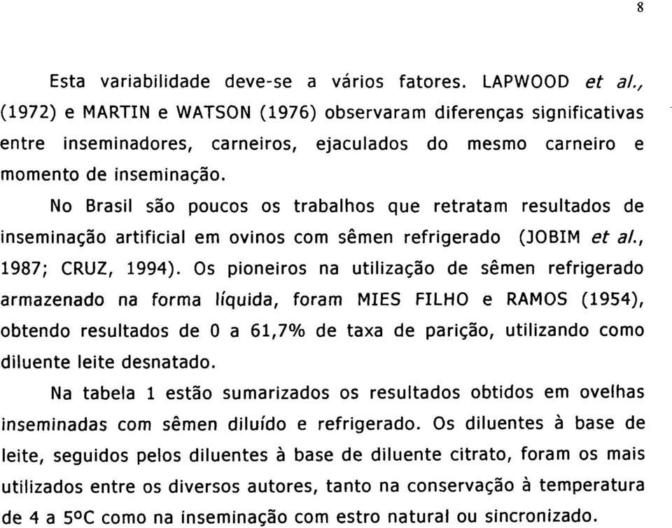 No Brasil são poucos os trabalhos que retratam resultados de inseminação artificial em ovinos com sêmen refrigerado (JOBIM et al., 1987; CRUZ, 1994).