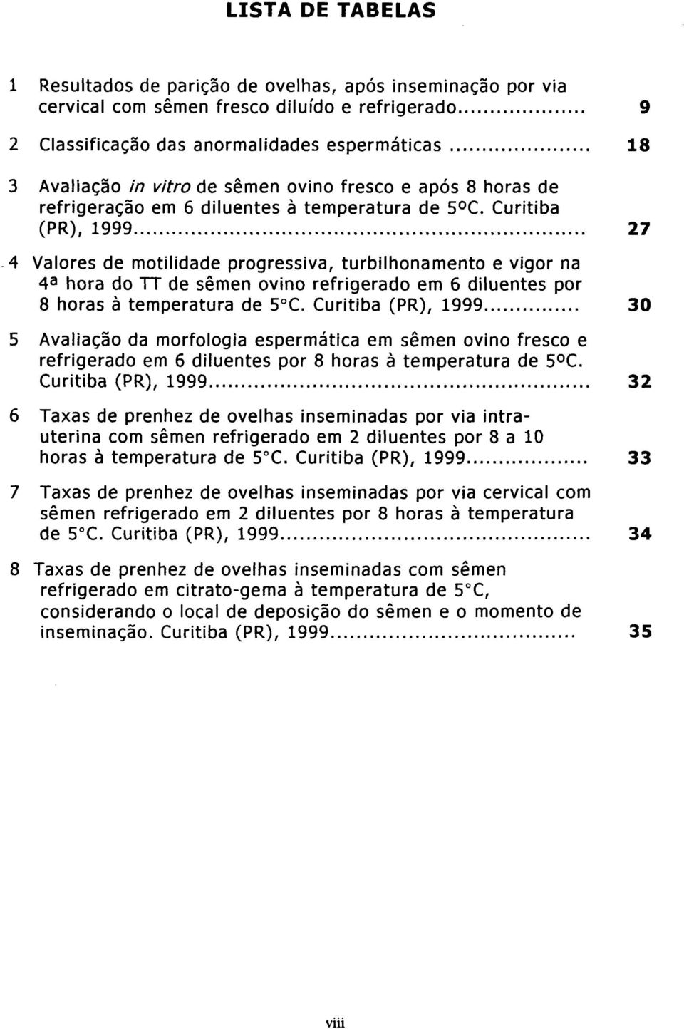 Curitiba (PR), 1999 27 4 Valores de motilidade progressiva, turbilhonamento e vigor na 4 a hora do TT de sêmen ovino refrigerado em 6 diluentes por 8 horas à temperatura de 5 C.