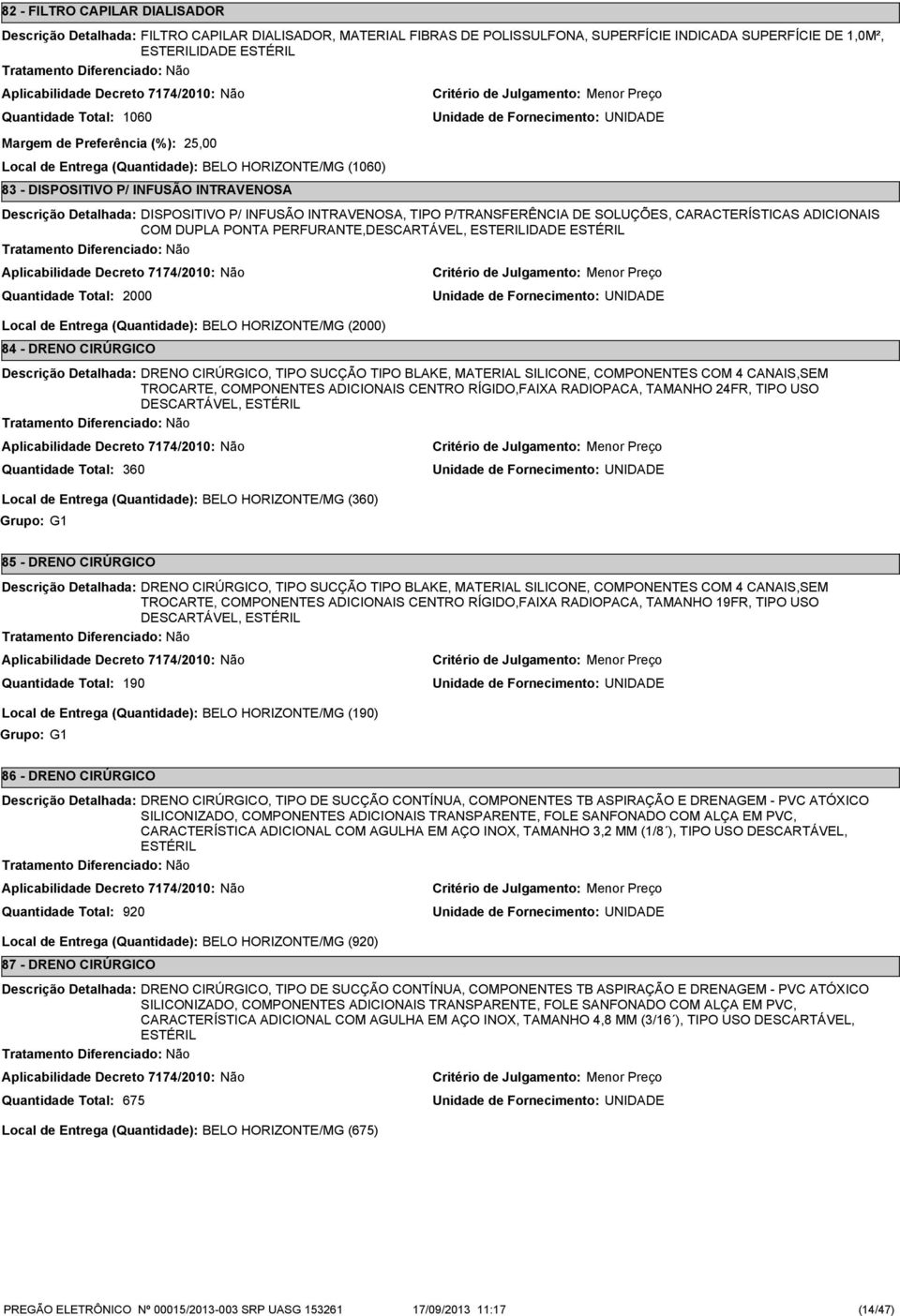 PERFURANTE,DESCARTÁVEL, ESTERILIDADE ESTÉRIL 2000 Local de Entrega (Quantidade): BELO HORIZONTE/MG (2000) 84 - DRENO CIRÚRGICO DRENO CIRÚRGICO, TIPO SUCÇÃO TIPO BLAKE, MATERIAL SILICONE, COMPONENTES