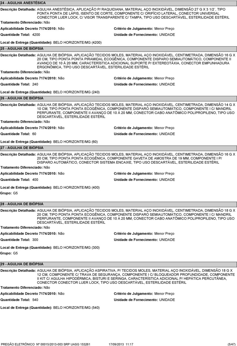 BIÓPSIA, APLICAÇÃO TECIDOS MOLES, MATERIAL AÇO INOXIDÁVEL, CENTIMETRADA, DIMENSÃO 16 G X 20 CM, TIPO PONTA PONTA PIRAMIDAL ECOGÊNICA, COMPONENTE DISPARO SEMIAUTOMÁTICO, COMPONENTE II AVANÇO DE 10 À