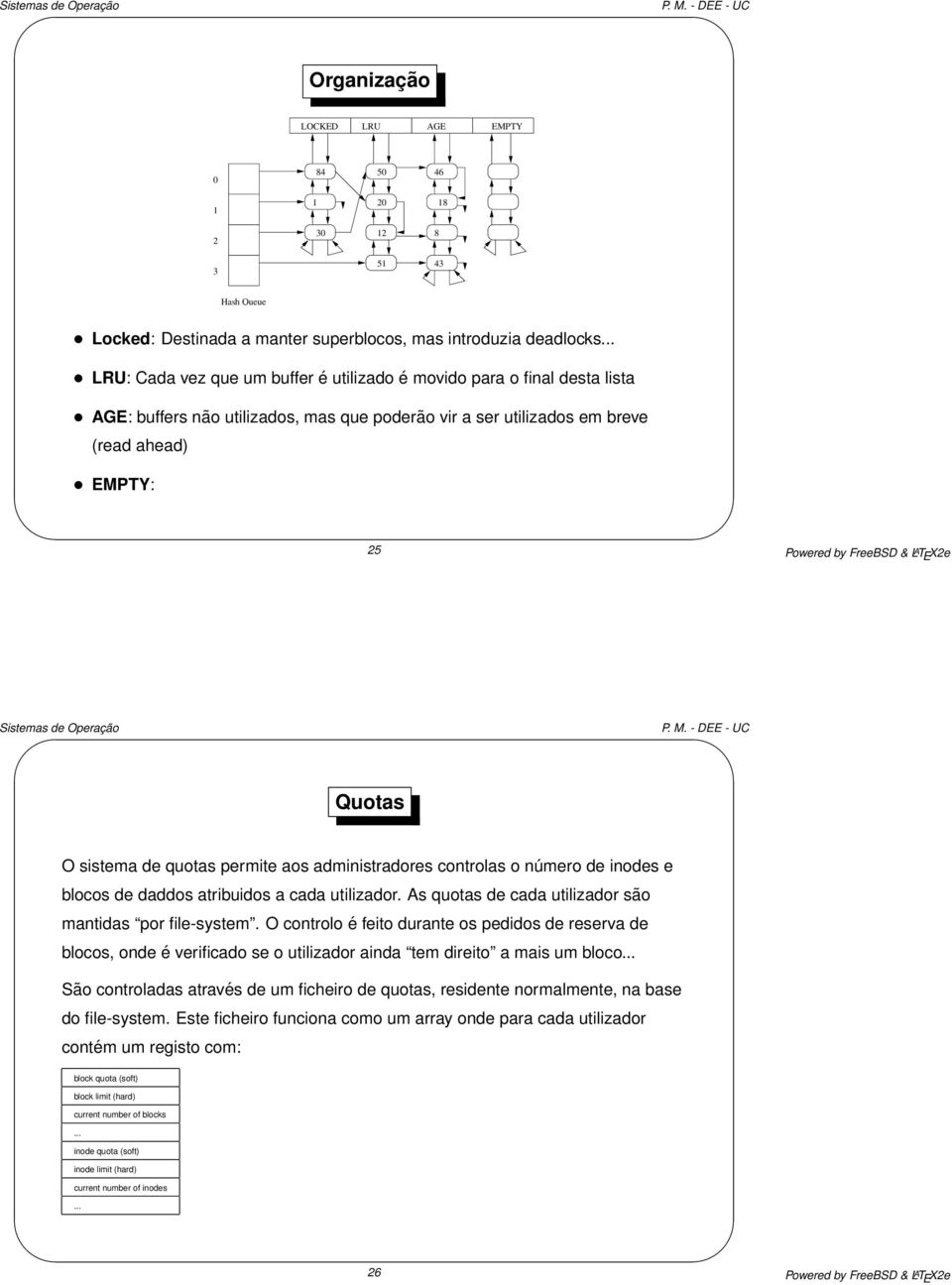 T E X2e Quotas O sistema de quotas permite aos administradores controlas o número de inodes e blocos de daddos atribuidos a cada utilizador. As quotas de cada utilizador são mantidas por file-system.