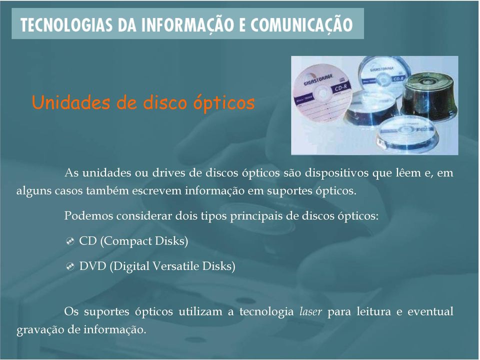 Podemos considerar dois tipos principais de discos ópticos: CD (Compact Disks) DVD