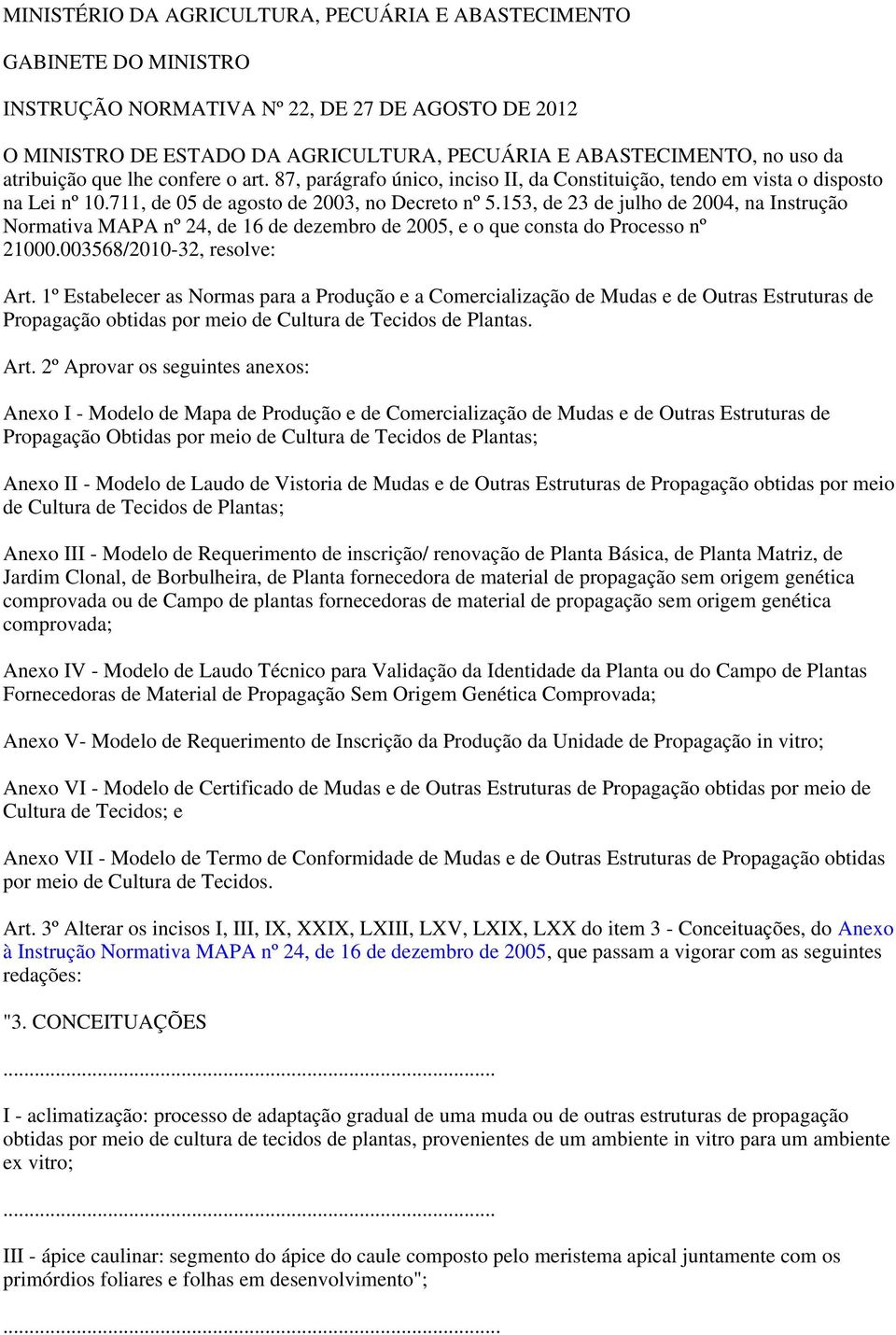 153, de 23 de julho de 2004, na Instrução Normativa MAPA nº 24, de 16 de dezembro de 2005, e o que consta do Processo nº 21000.003568/2010-32, resolve: Art.