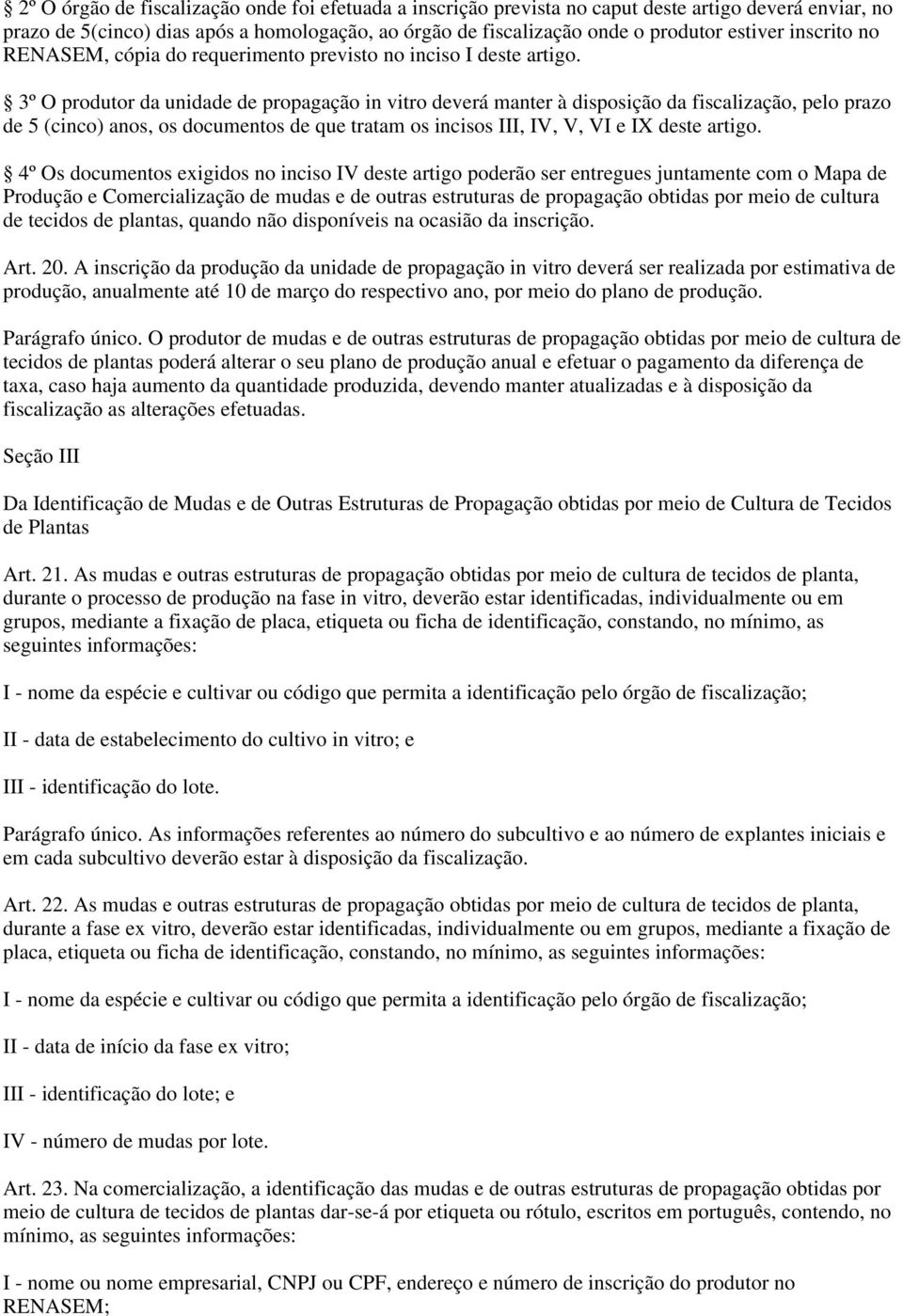 3º O produtor da unidade de propagação in vitro deverá manter à disposição da fiscalização, pelo prazo de 5 (cinco) anos, os documentos de que tratam os incisos III, IV, V, VI e IX deste artigo.