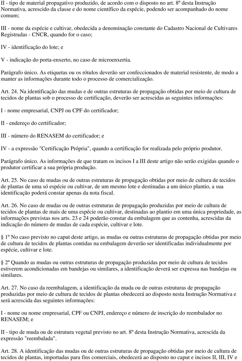 Cadastro Nacional de Cultivares Registradas - CNCR, quando for o caso; IV - identificação do lote; e V - indicação do porta-enxerto, no caso de microenxertia. Parágrafo único.