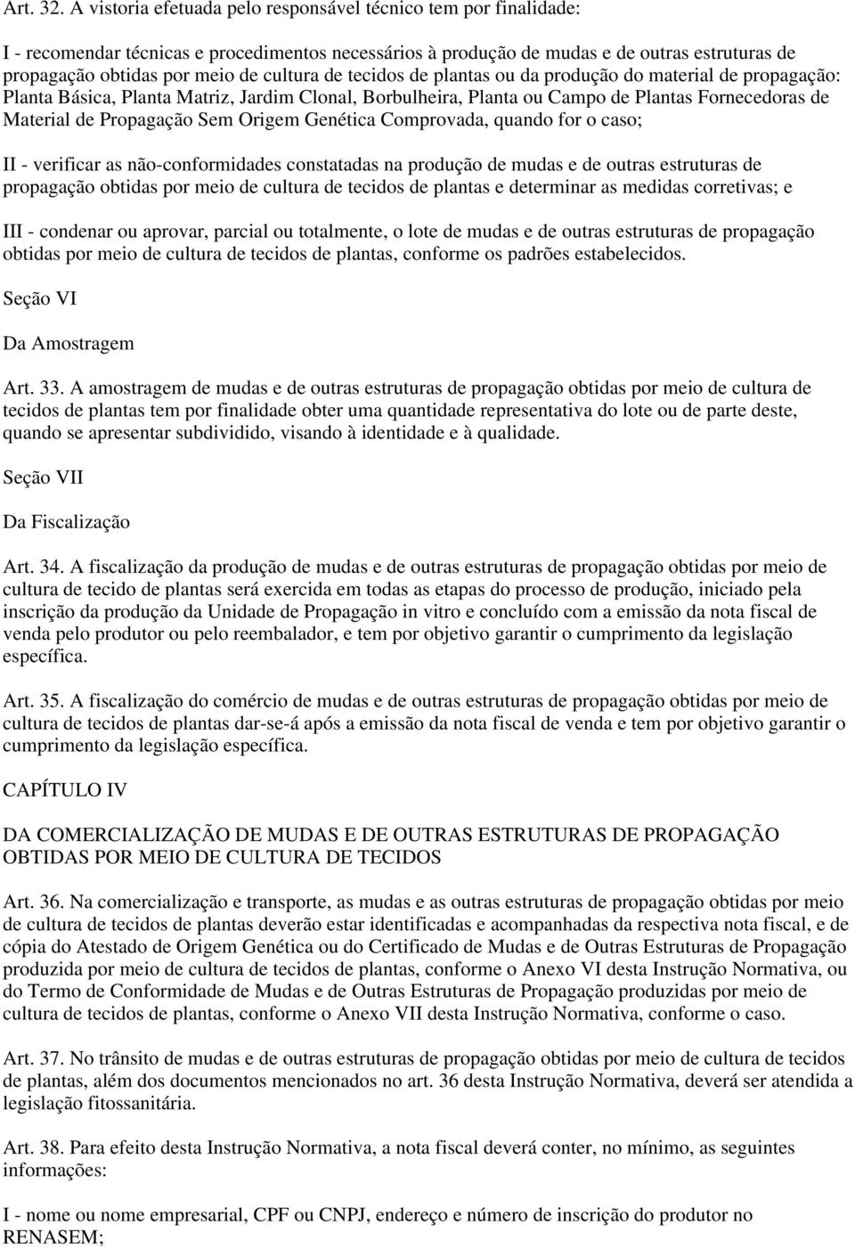 cultura de tecidos de plantas ou da produção do material de propagação: Planta Básica, Planta Matriz, Jardim Clonal, Borbulheira, Planta ou Campo de Plantas Fornecedoras de Material de Propagação Sem