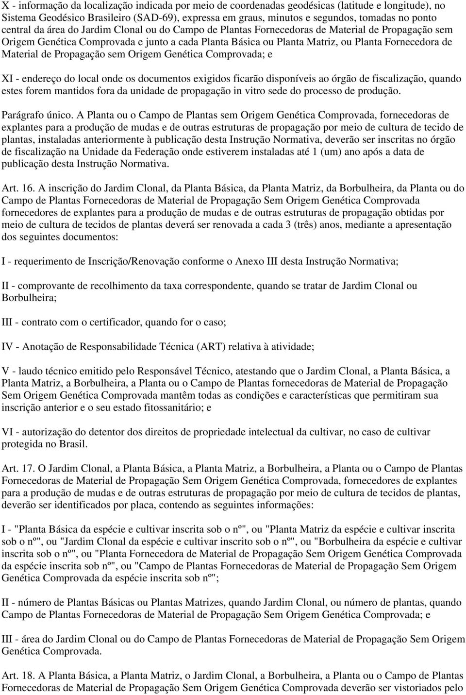 Material de Propagação sem Origem Genética Comprovada; e XI - endereço do local onde os documentos exigidos ficarão disponíveis ao órgão de fiscalização, quando estes forem mantidos fora da unidade