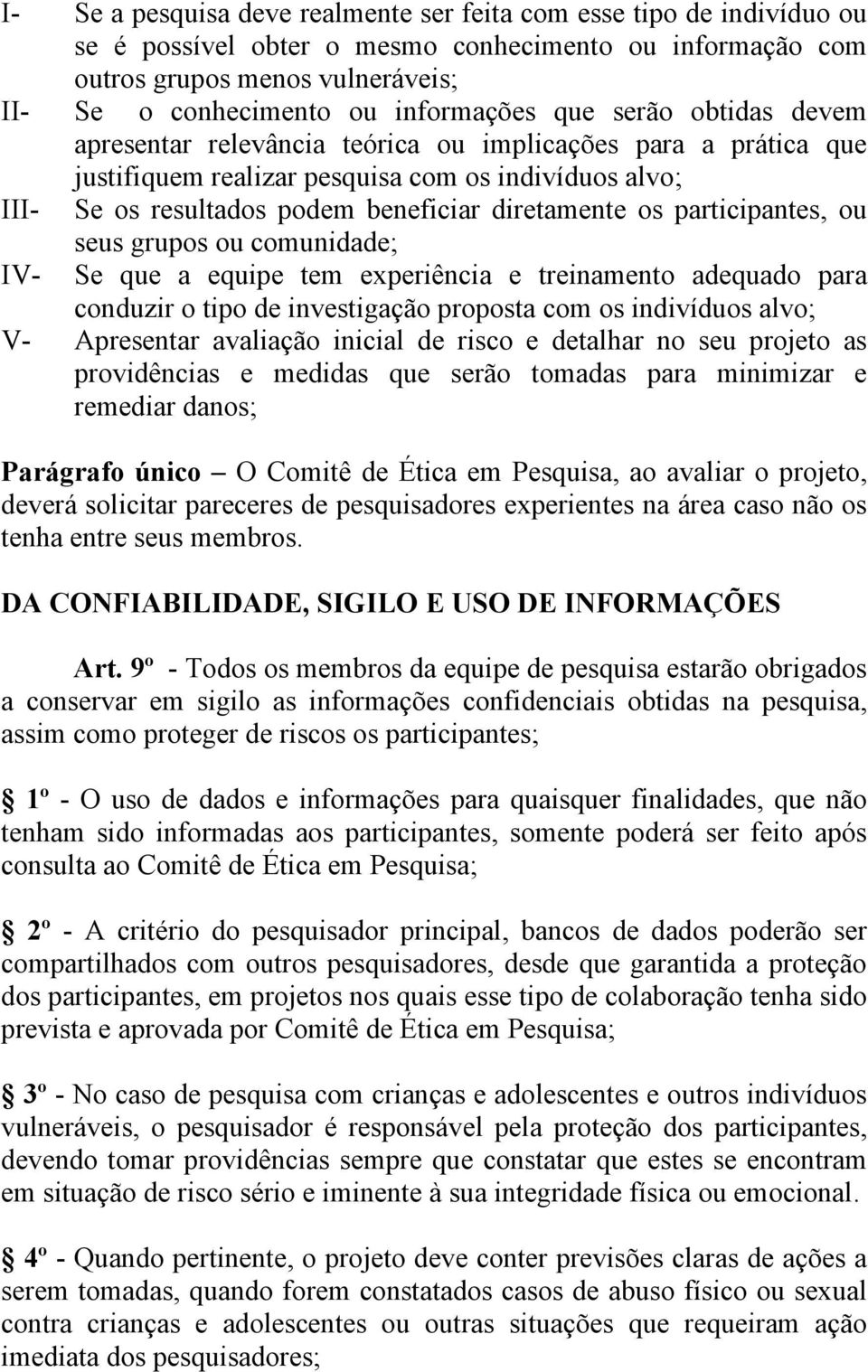 diretamente os participantes, ou IV- seus grupos ou comunidade; Se que a equipe tem experiência e treinamento adequado para conduzir o tipo de investigação proposta com os indivíduos alvo; V-