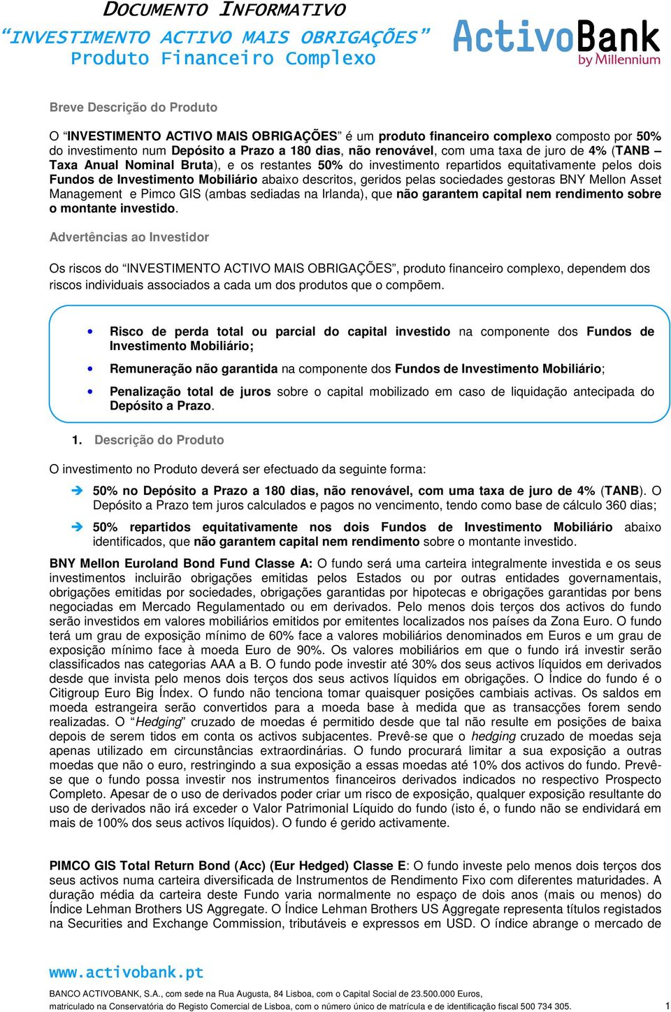 Pimco GIS (ambas sediadas na Irlanda), que não garantem capital nem rendimento sobre o montante investido.