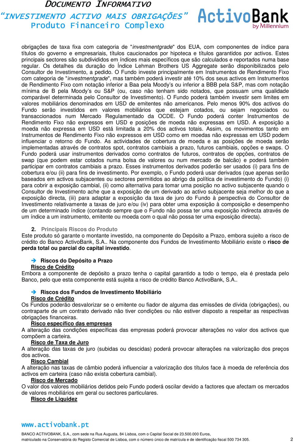 Os detalhes da duração do Índice Lehman Brothers US Aggregate serão disponibilizados pelo Consultor de Investimento, a pedido.