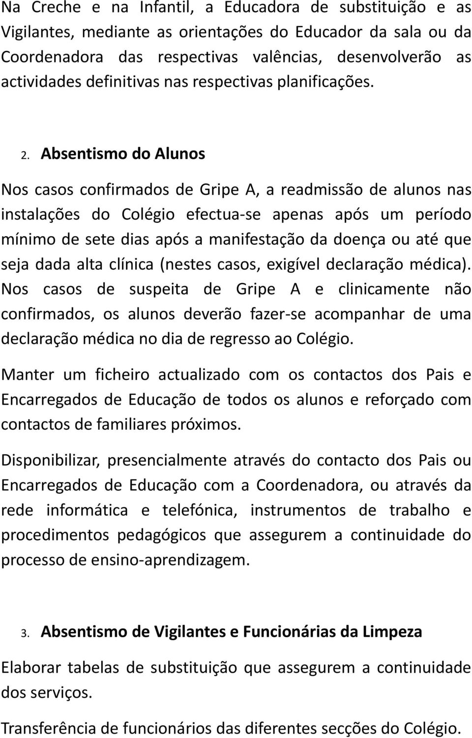 Absentismo do Alunos Nos casos confirmados de Gripe A, a readmissão de alunos nas instalações do Colégio efectua-se apenas após um período mínimo de sete dias após a manifestação da doença ou até que