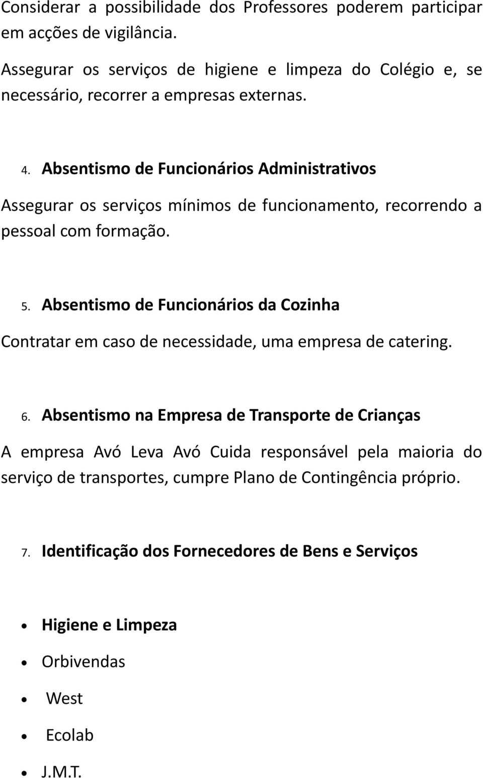 Absentismo de Funcionários Administrativos Assegurar os serviços mínimos de funcionamento, recorrendo a pessoal com formação. 5.