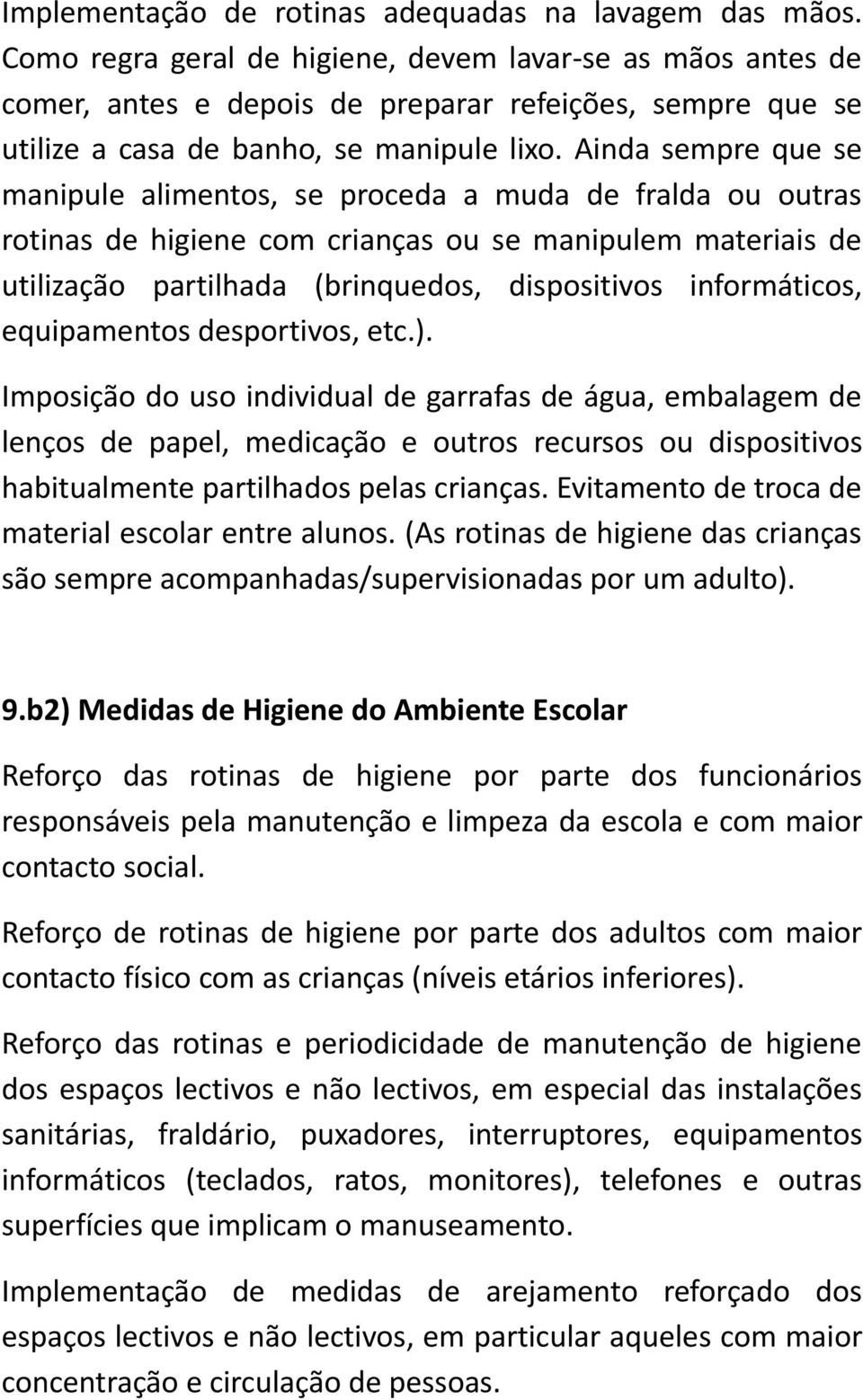 Ainda sempre que se manipule alimentos, se proceda a muda de fralda ou outras rotinas de higiene com crianças ou se manipulem materiais de utilização partilhada (brinquedos, dispositivos