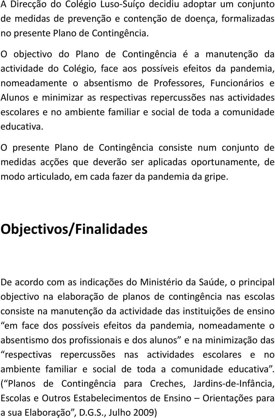 respectivas repercussões nas actividades escolares e no ambiente familiar e social de toda a comunidade educativa.