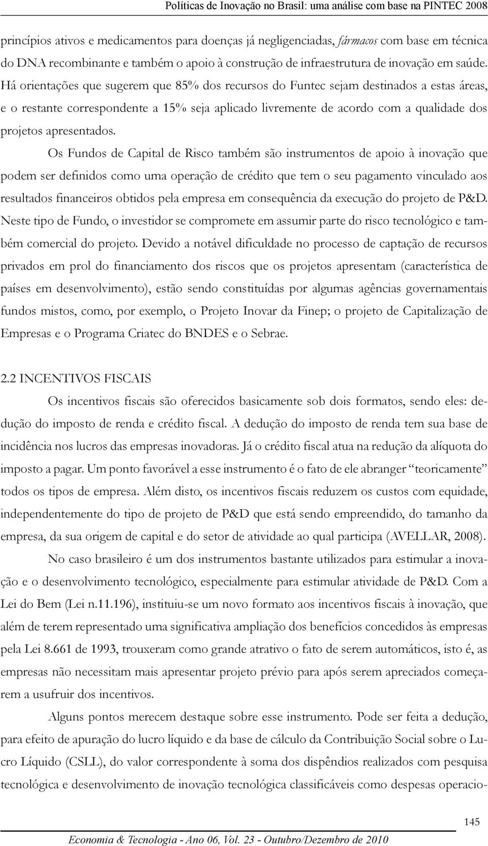 Há orientações que sugerem que 85% dos recursos do Funtec sejam destinados a estas áreas, e o restante correspondente a 15% seja aplicado livremente de acordo com a qualidade dos projetos