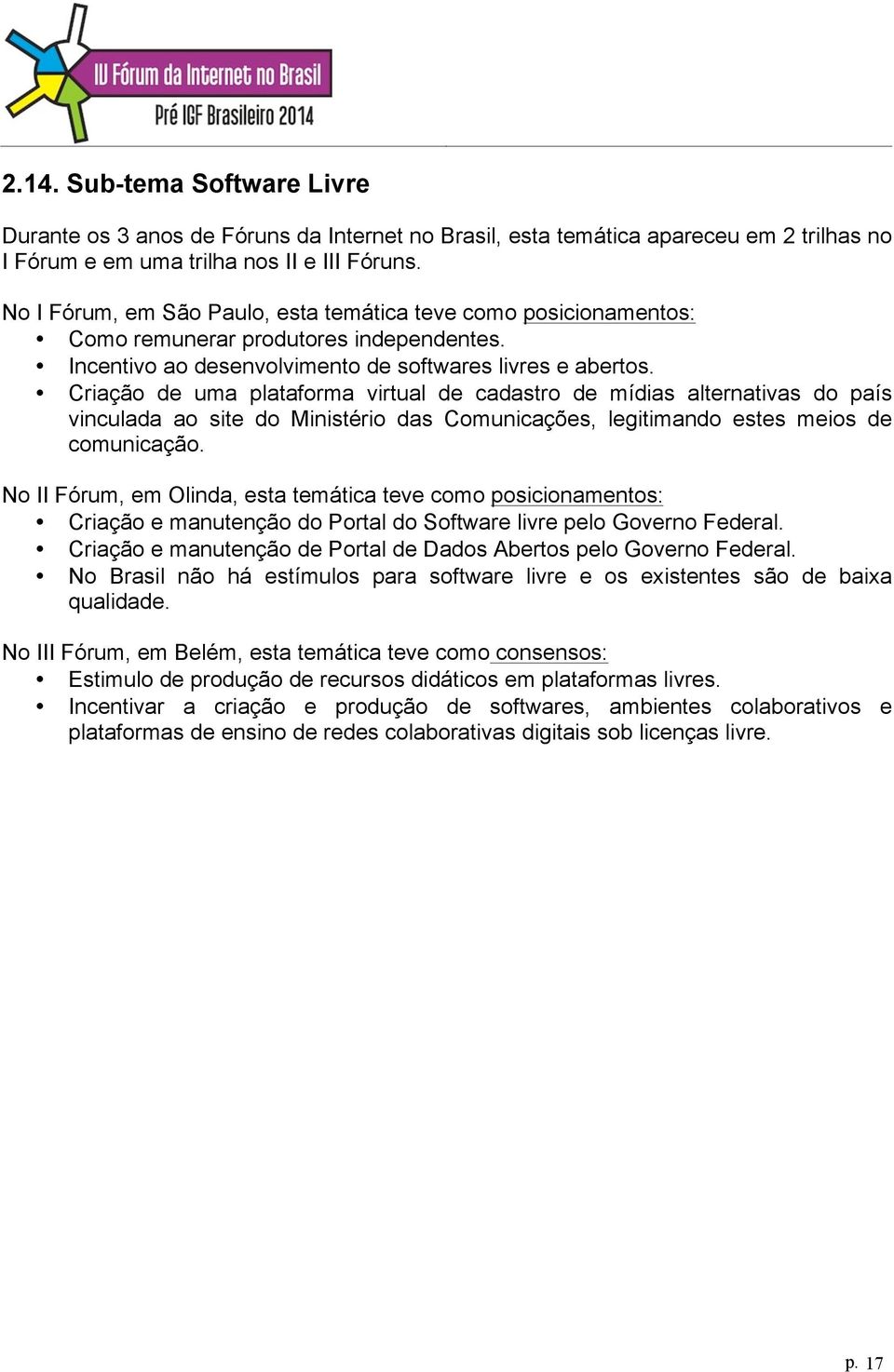 Criação de uma plataforma virtual de cadastro de mídias alternativas do país vinculada ao site do Ministério das Comunicações, legitimando estes meios de comunicação.