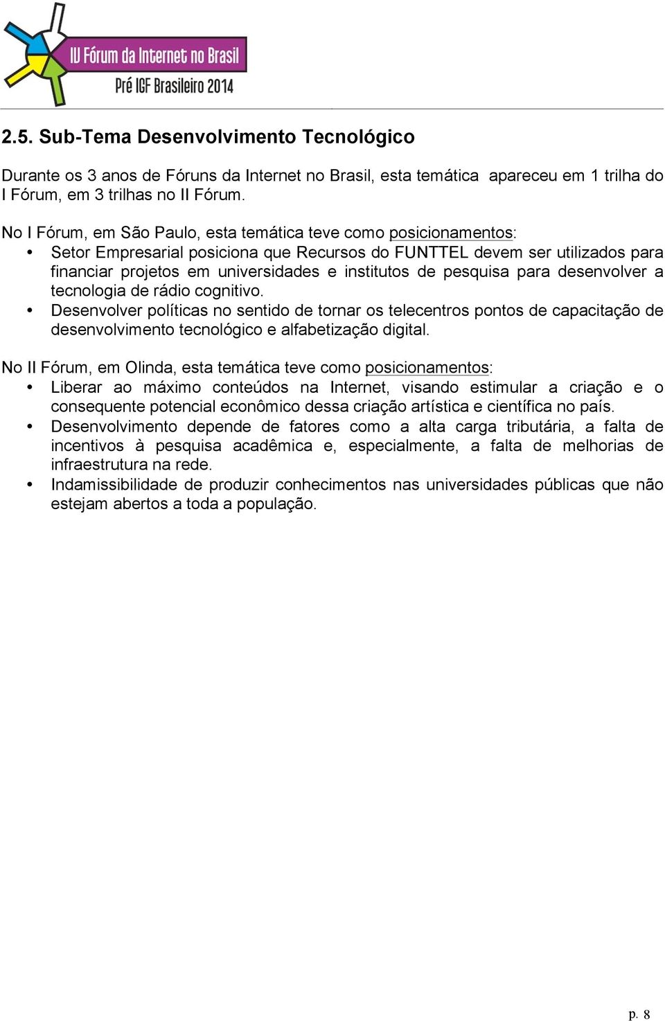 Desenvolver políticas no sentido de tornar os telecentros pontos de capacitação de desenvolvimento tecnológico e alfabetização digital.