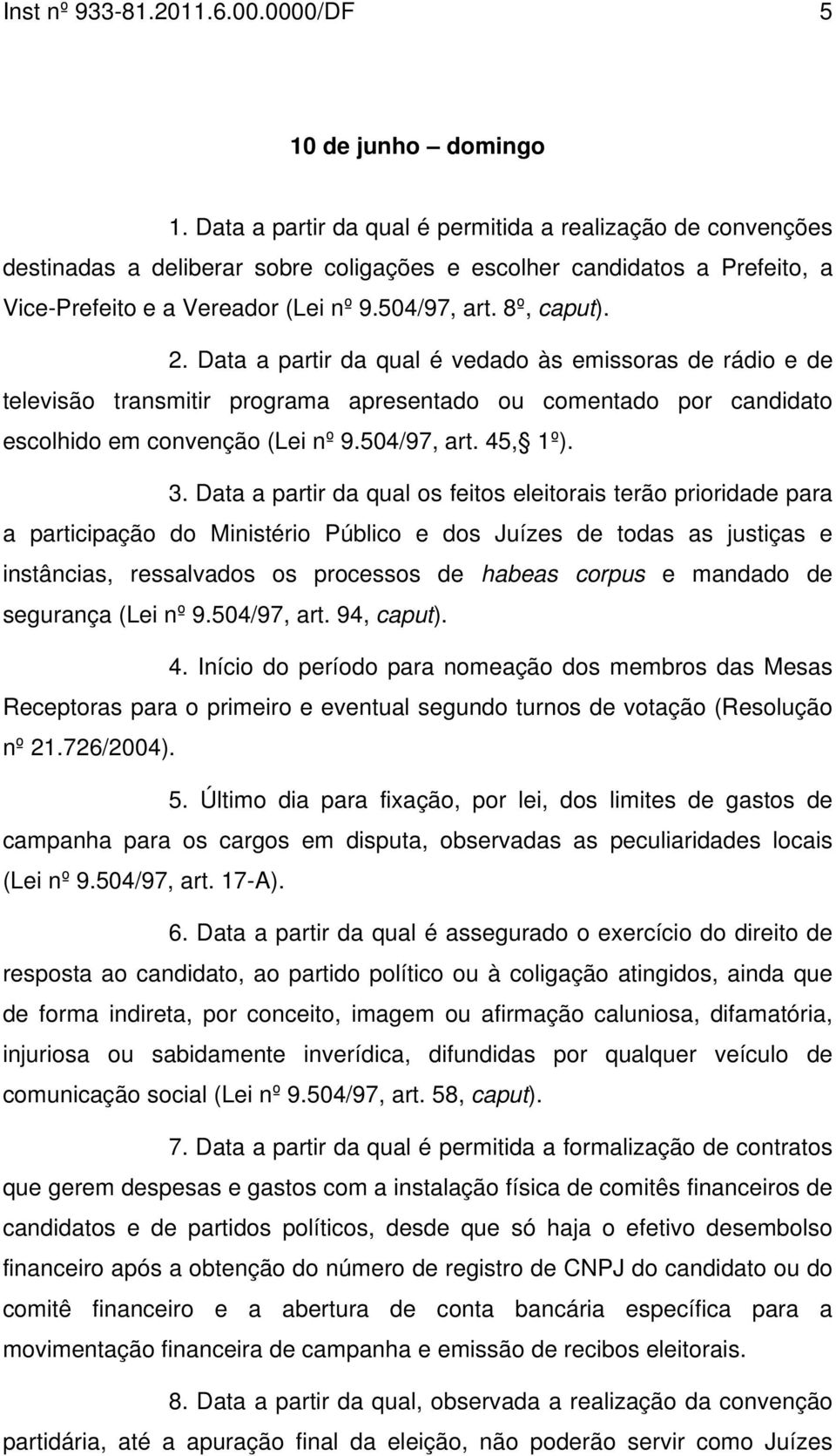 2. Data a partir da qual é vedado às emissoras de rádio e de televisão transmitir programa apresentado ou comentado por candidato escolhido em convenção (Lei nº 9.504/97, art. 45, 1º). 3.