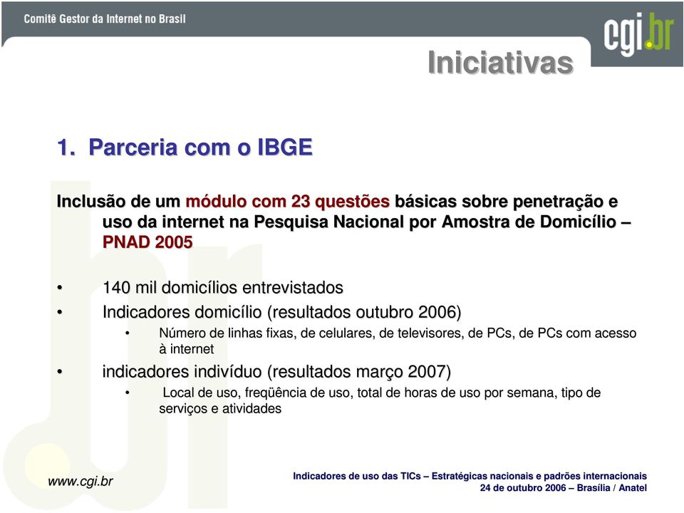 por Amostra de Domicílio PNAD 2005 140 mil domicílios entrevistados Indicadores domicílio (resultados outubro 2006) Número