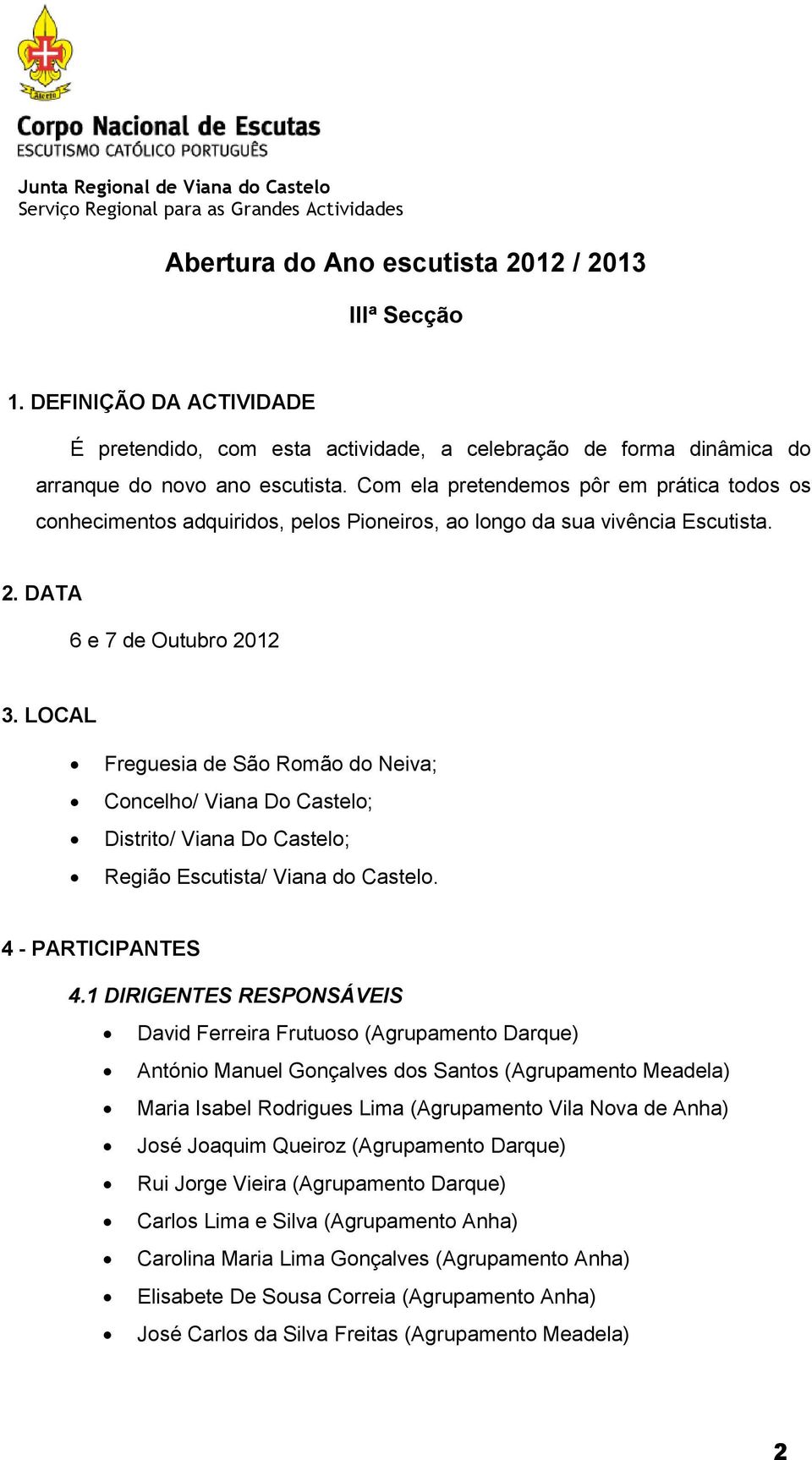 LOCAL Freguesia de São Romão do Neiva; Concelho/ Viana Do Castelo; Distrito/ Viana Do Castelo; Região Escutista/ Viana do Castelo. 4 - PARTICIPANTES 4.