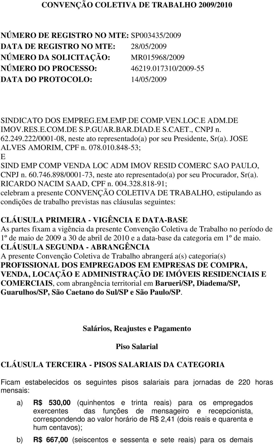 222/0001-08, neste ato representado(a) por seu Presidente, Sr(a). JOSE ALVES AMORIM, CPF n. 078.010.848-53; E SIND EMP COMP VENDA LOC ADM IMOV RESID COMERC SAO PAULO, CNPJ n. 60.746.