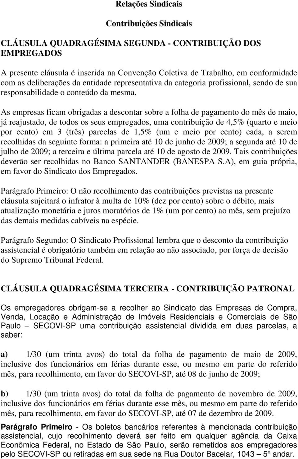 As empresas ficam obrigadas a descontar sobre a folha de pagamento do mês de maio, já reajustado, de todos os seus empregados, uma contribuição de 4,5% (quarto e meio por cento) em 3 (três) parcelas