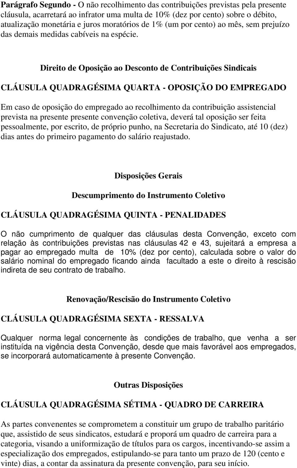 Direito de Oposição ao Desconto de Contribuições Sindicais CLÁUSULA QUADRAGÉSIMA QUARTA - OPOSIÇÃO DO EMPREGADO Em caso de oposição do empregado ao recolhimento da contribuição assistencial prevista