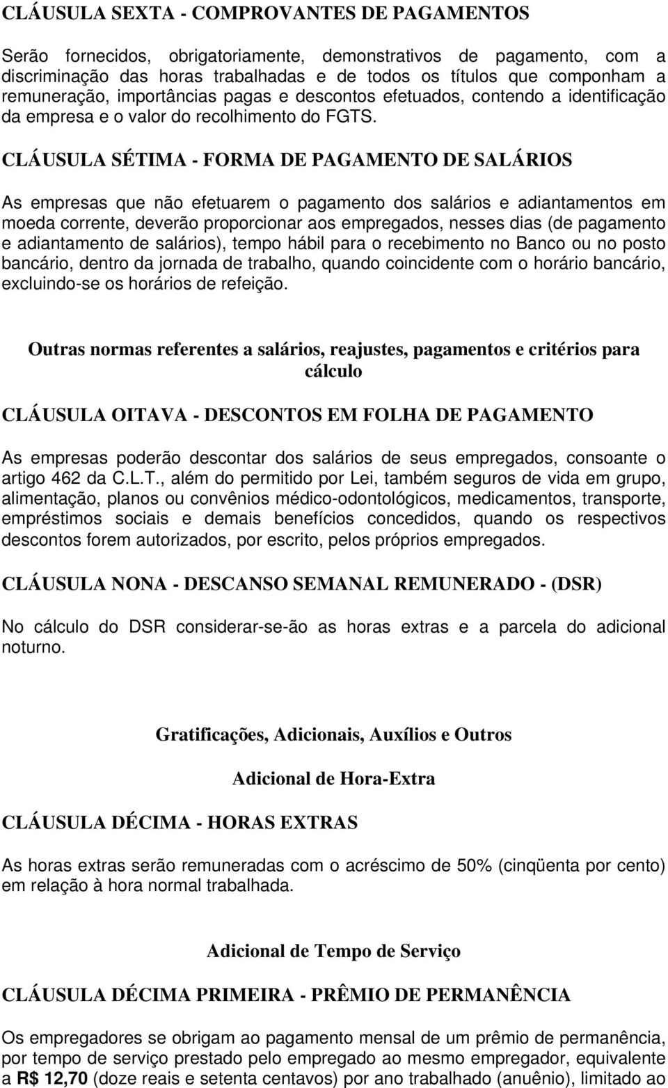 CLÁUSULA SÉTIMA - FORMA DE PAGAMENTO DE SALÁRIOS As empresas que não efetuarem o pagamento dos salários e adiantamentos em moeda corrente, deverão proporcionar aos empregados, nesses dias (de