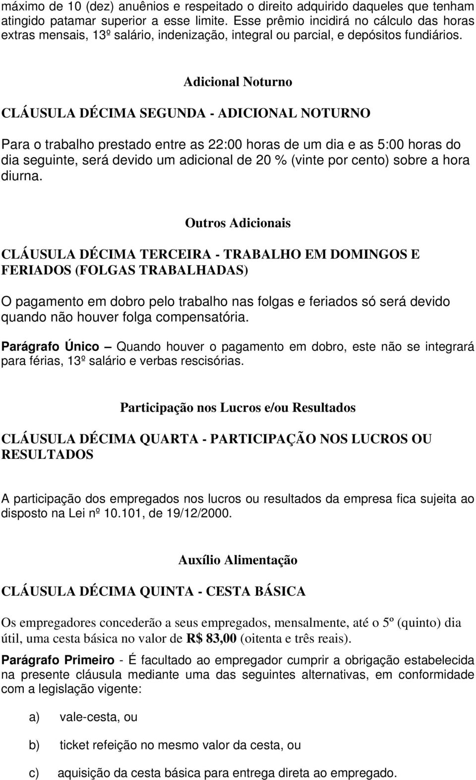 Adicional Noturno CLÁUSULA DÉCIMA SEGUNDA - ADICIONAL NOTURNO Para o trabalho prestado entre as 22:00 horas de um dia e as 5:00 horas do dia seguinte, será devido um adicional de 20 % (vinte por