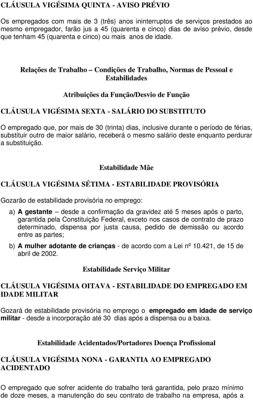 Relações de Trabalho Condições de Trabalho, Normas de Pessoal e Estabilidades Atribuições da Função/Desvio de Função CLÁUSULA VIGÉSIMA SEXTA - SALÁRIO DO SUBSTITUTO O empregado que, por mais de 30