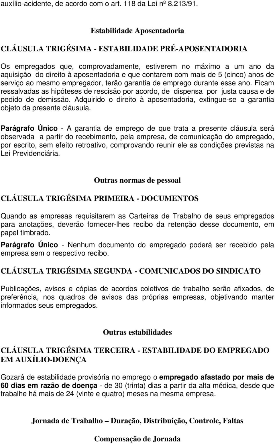 com mais de 5 (cinco) anos de serviço ao mesmo empregador, terão garantia de emprego durante esse ano.