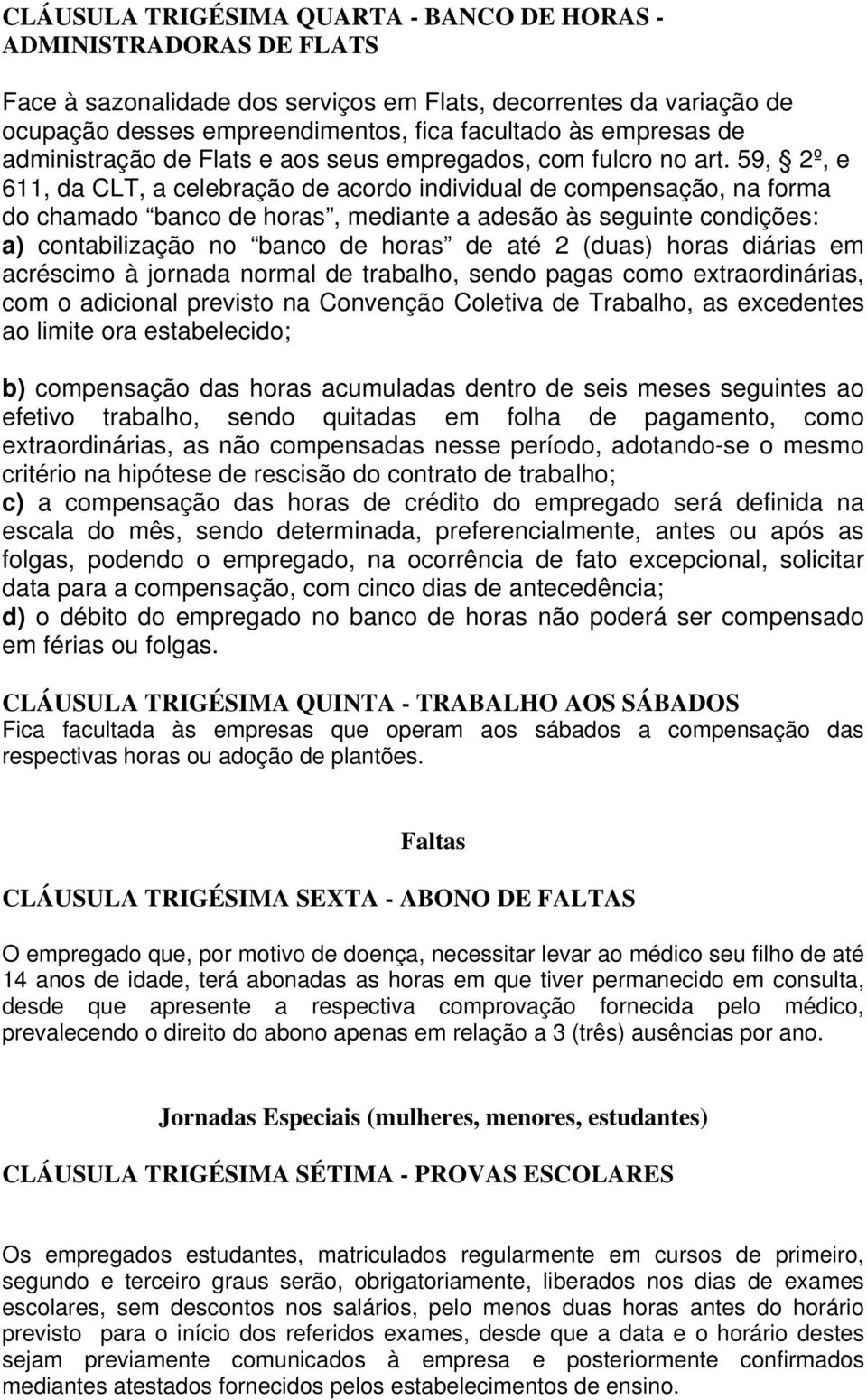 59, 2º, e 611, da CLT, a celebração de acordo individual de compensação, na forma do chamado banco de horas, mediante a adesão às seguinte condições: a) contabilização no banco de horas de até 2