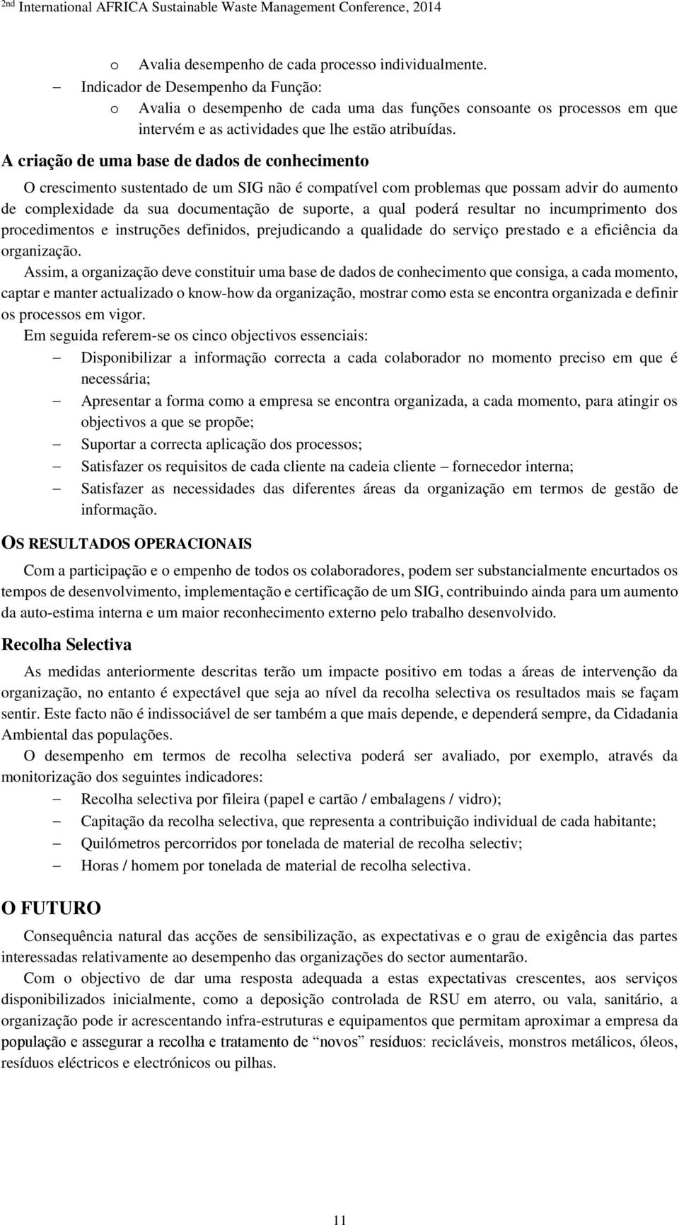 A criação de uma base de dados de conhecimento O crescimento sustentado de um SIG não é compatível com problemas que possam advir do aumento de complexidade da sua documentação de suporte, a qual