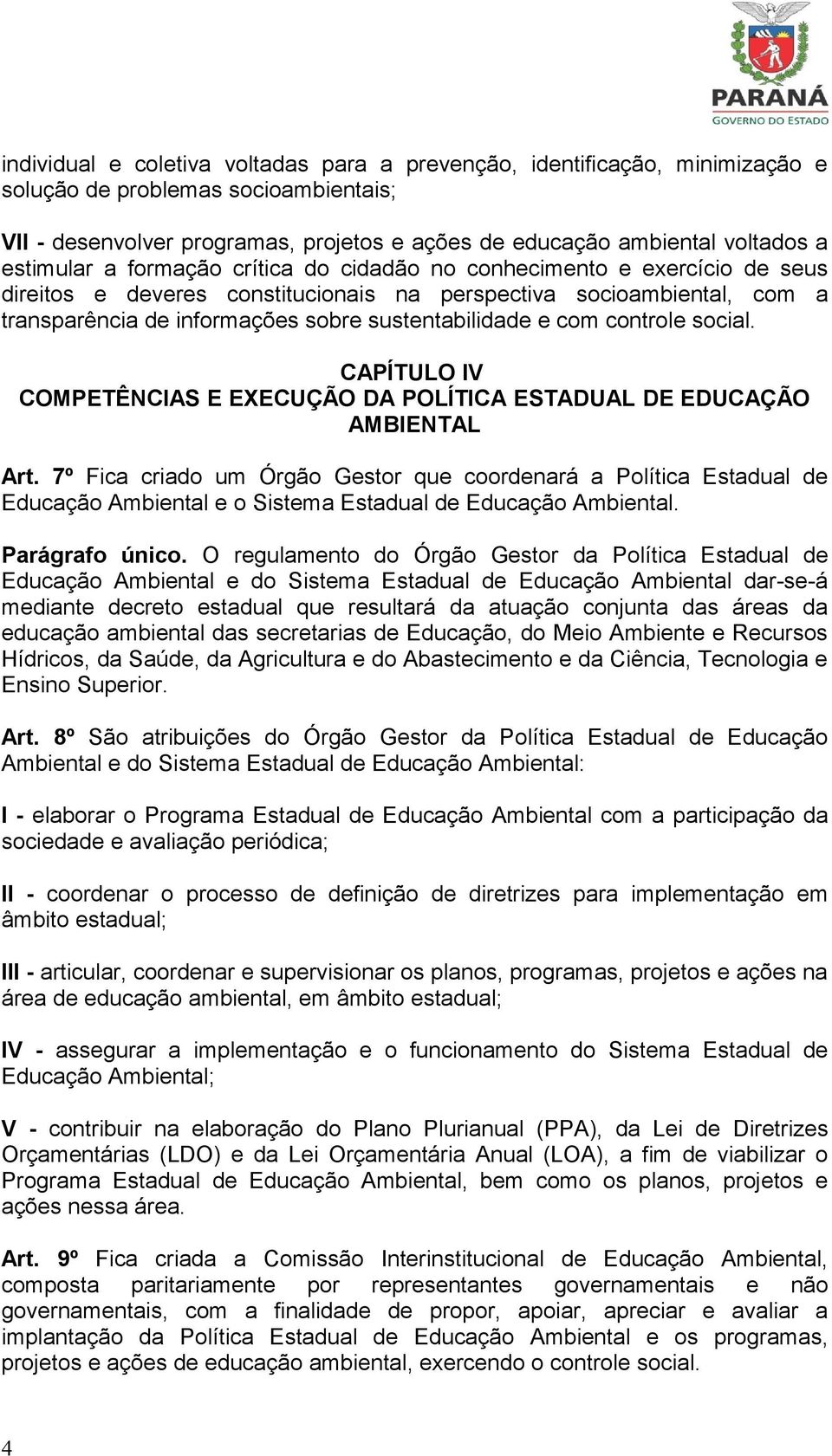 e com controle social. CAPÍTULO IV COMPETÊNCIAS E EXECUÇÃO DA POLÍTICA ESTADUAL DE EDUCAÇÃO AMBIENTAL Art.