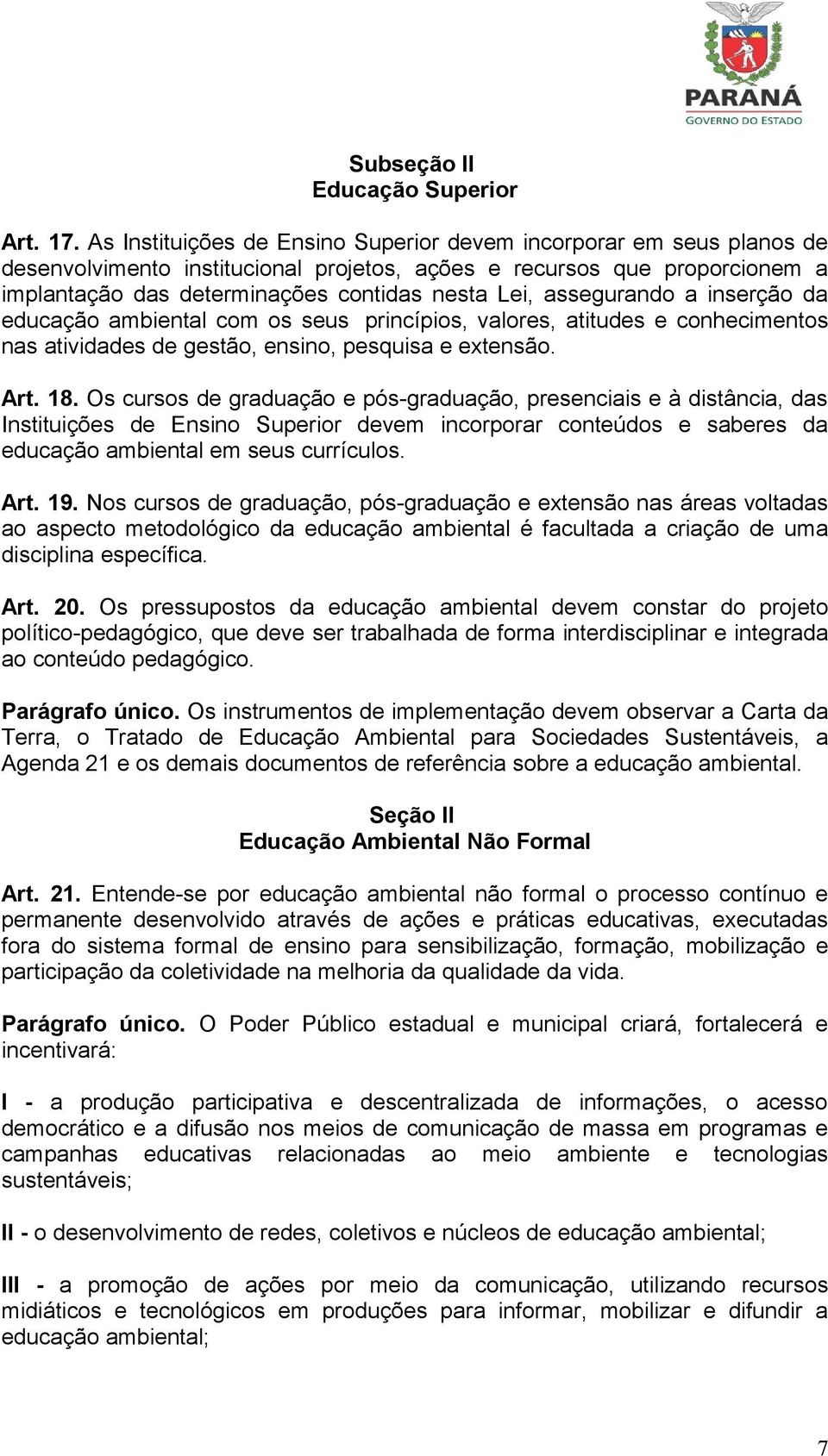 assegurando a inserção da educação ambiental com os seus princípios, valores, atitudes e conhecimentos nas atividades de gestão, ensino, pesquisa e extensão. Art. 18.