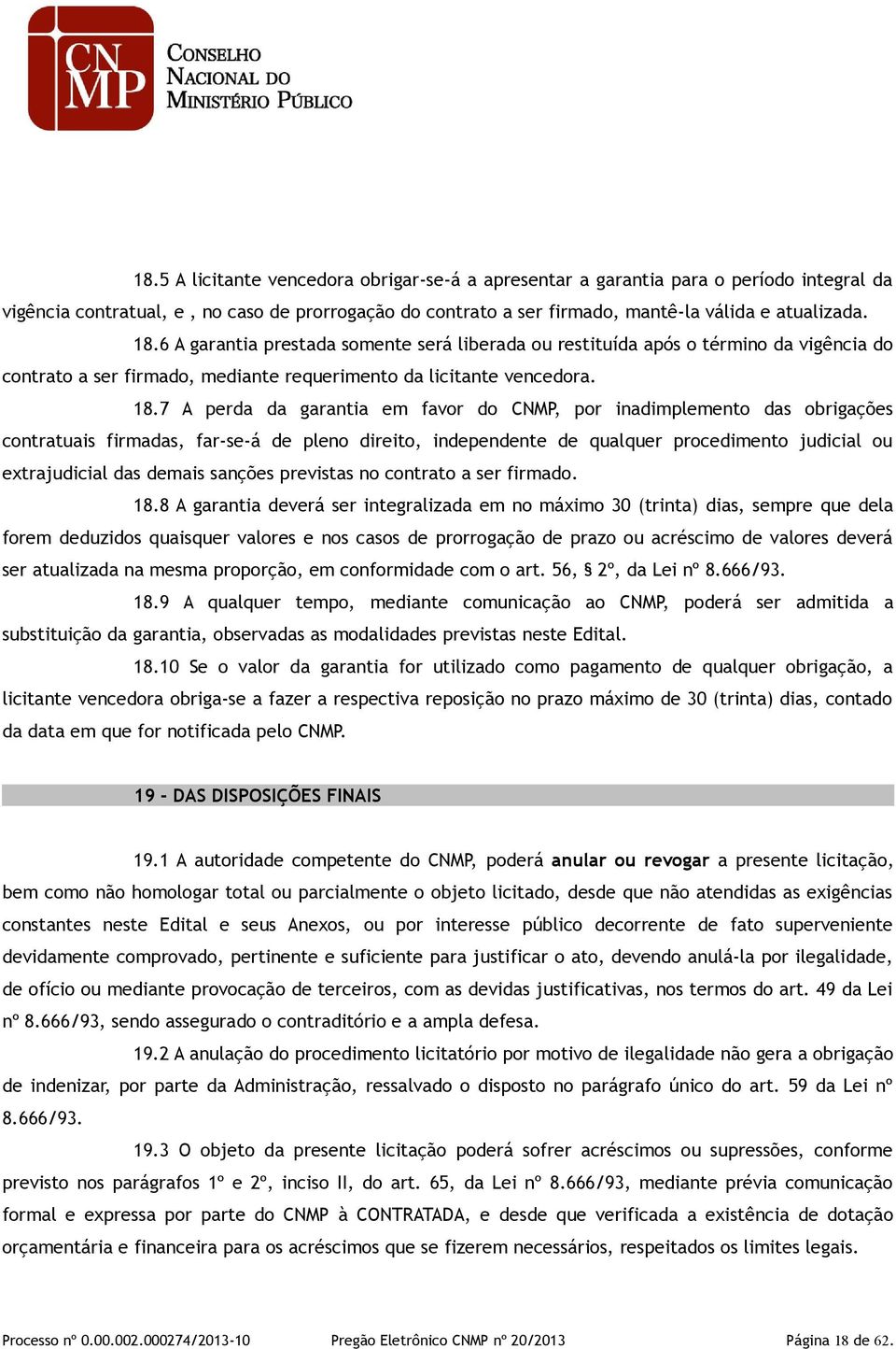 7 A perda da garantia em favor do CNMP, por inadimplemento das obrigações contratuais firmadas, far-se-á de pleno direito, independente de qualquer procedimento judicial ou extrajudicial das demais