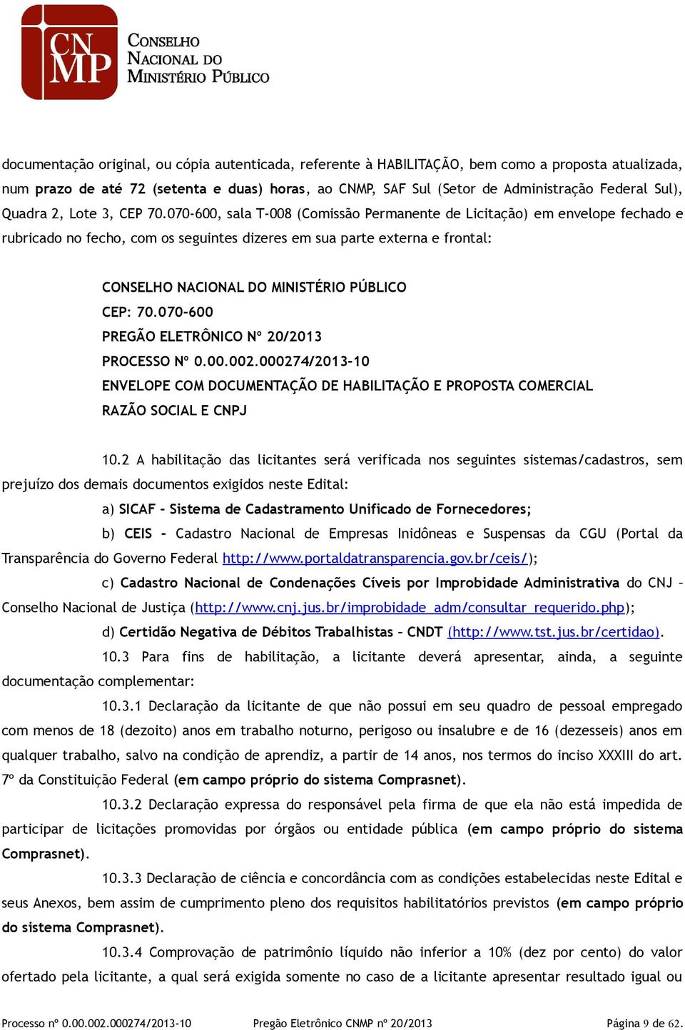 070-600, sala T-008 (Comissão Permanente de Licitação) em envelope fechado e rubricado no fecho, com os seguintes dizeres em sua parte externa e frontal: CONSELHO NACIONAL DO MINISTÉRIO PÚBLICO CEP: