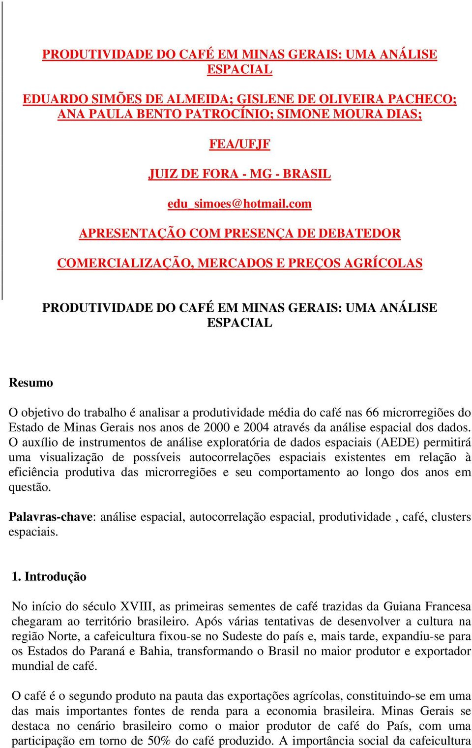 com APRESENTAÇÃO COM PRESENÇA DE DEBATEDOR COMERCIALIZAÇÃO, MERCADOS E PREÇOS AGRÍCOLAS PRODUTIVIDADE DO CAFÉ EM MINAS GERAIS: UMA ANÁLISE ESPACIAL Resumo O obetvo do trabalho é analsar a produtvdade