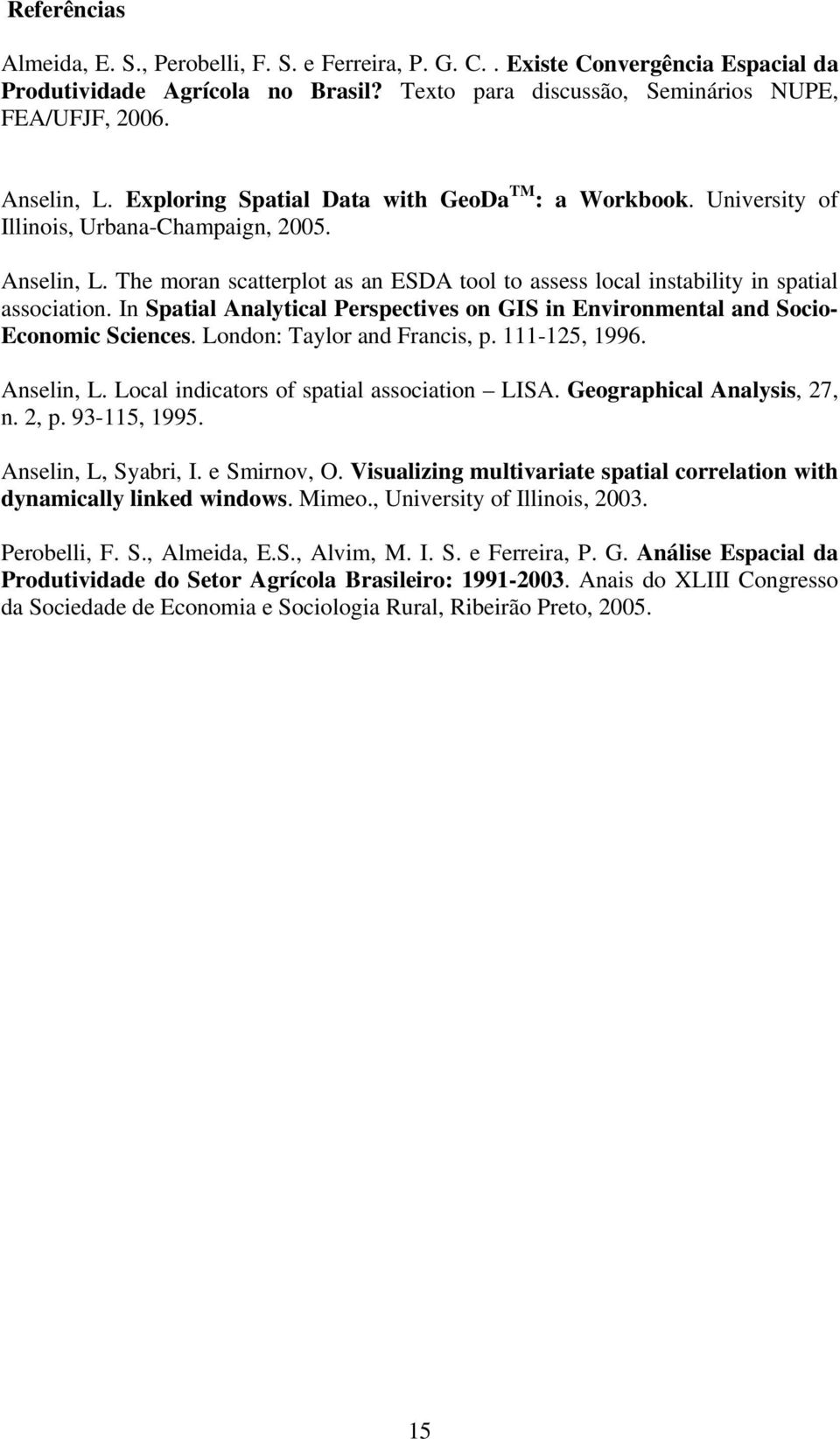 In Spatal Analytcal Perspectves on GIS n Envronmental and Soco- Economc Scences. London: Taylor and Francs, p. 111-125, 1996. Anseln, L. Local ndcators of spatal assocaton LISA.